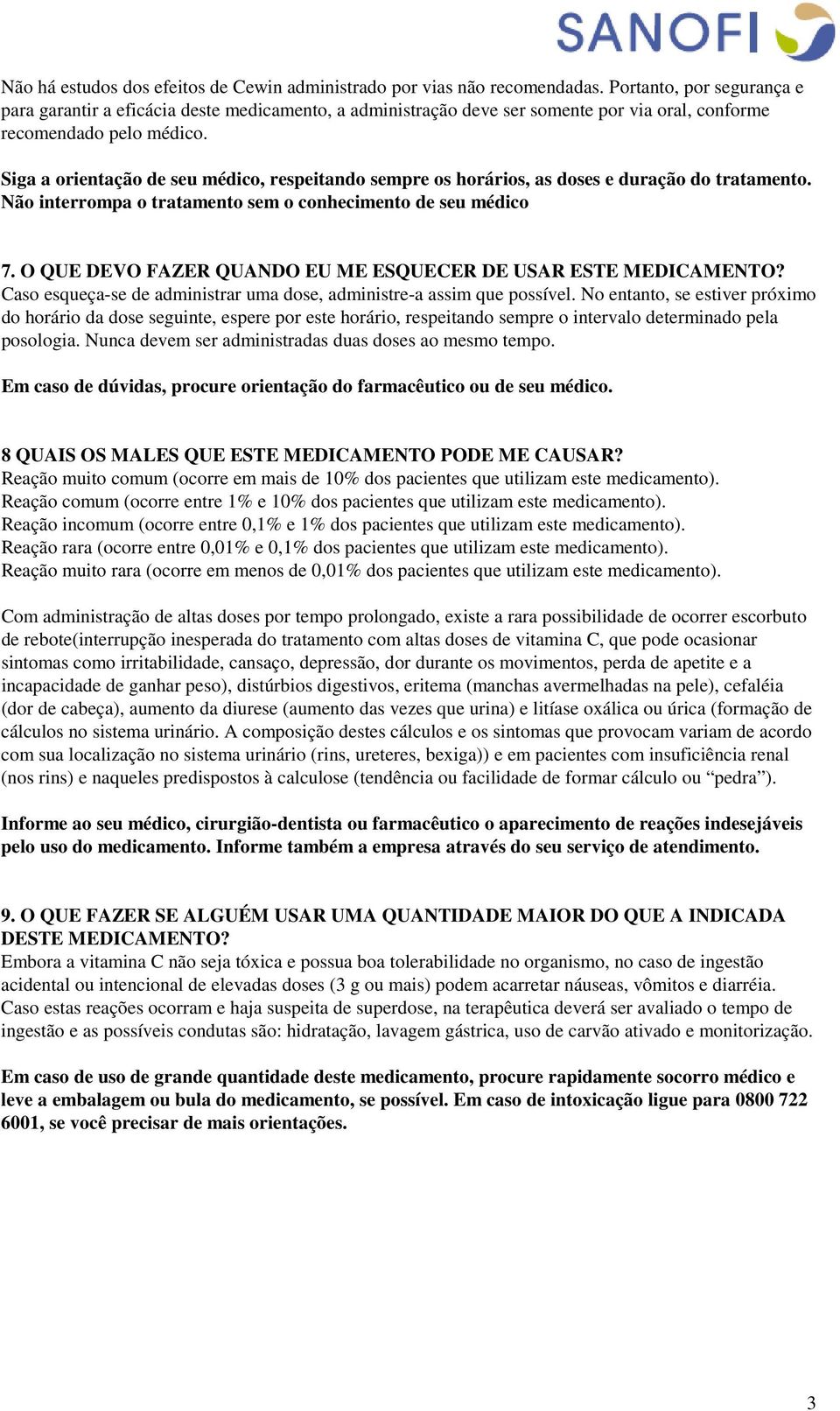 Siga a orientação de seu médico, respeitando sempre os horários, as doses e duração do tratamento. Não interrompa o tratamento sem o conhecimento de seu médico 7.