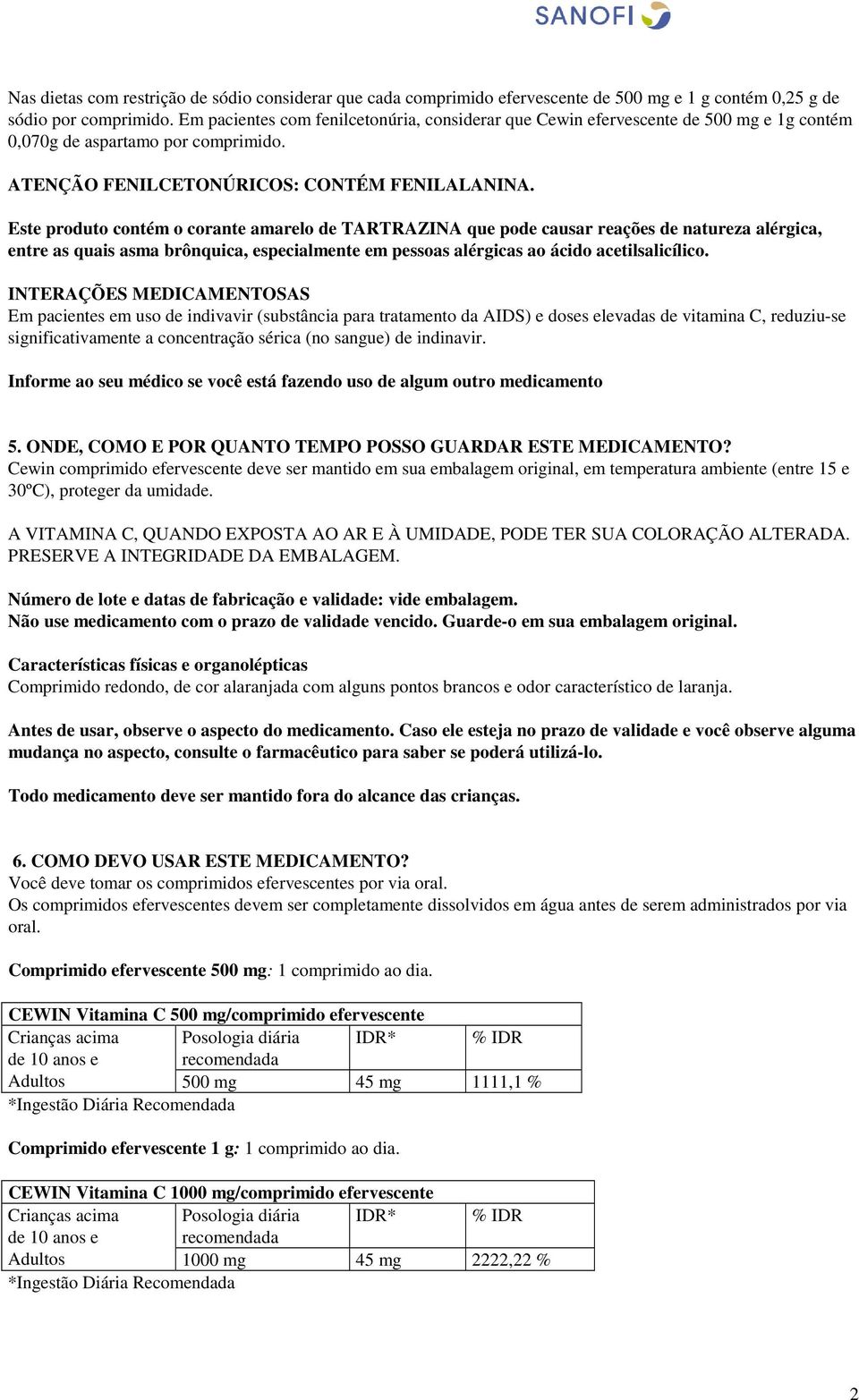 Este produto contém o corante amarelo de TARTRAZINA que pode causar reações de natureza alérgica, entre as quais asma brônquica, especialmente em pessoas alérgicas ao ácido acetilsalicílico.