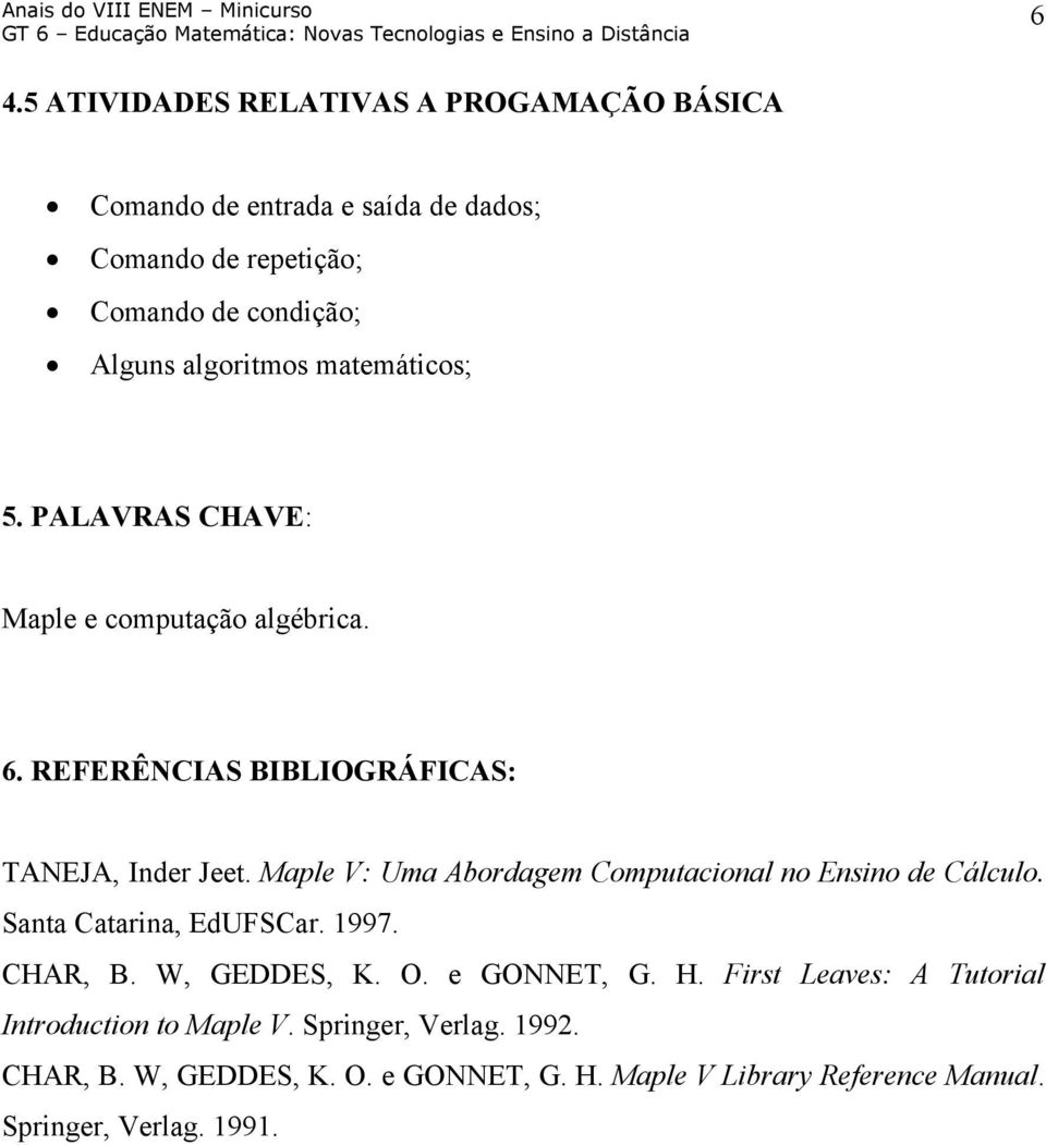 Maple V: Uma Abordagem Computacional no Ensino de Cálculo. Santa Catarina, EdUFSCar. 1997. CHAR, B. W, GEDDES, K. O. e GONNET, G. H.