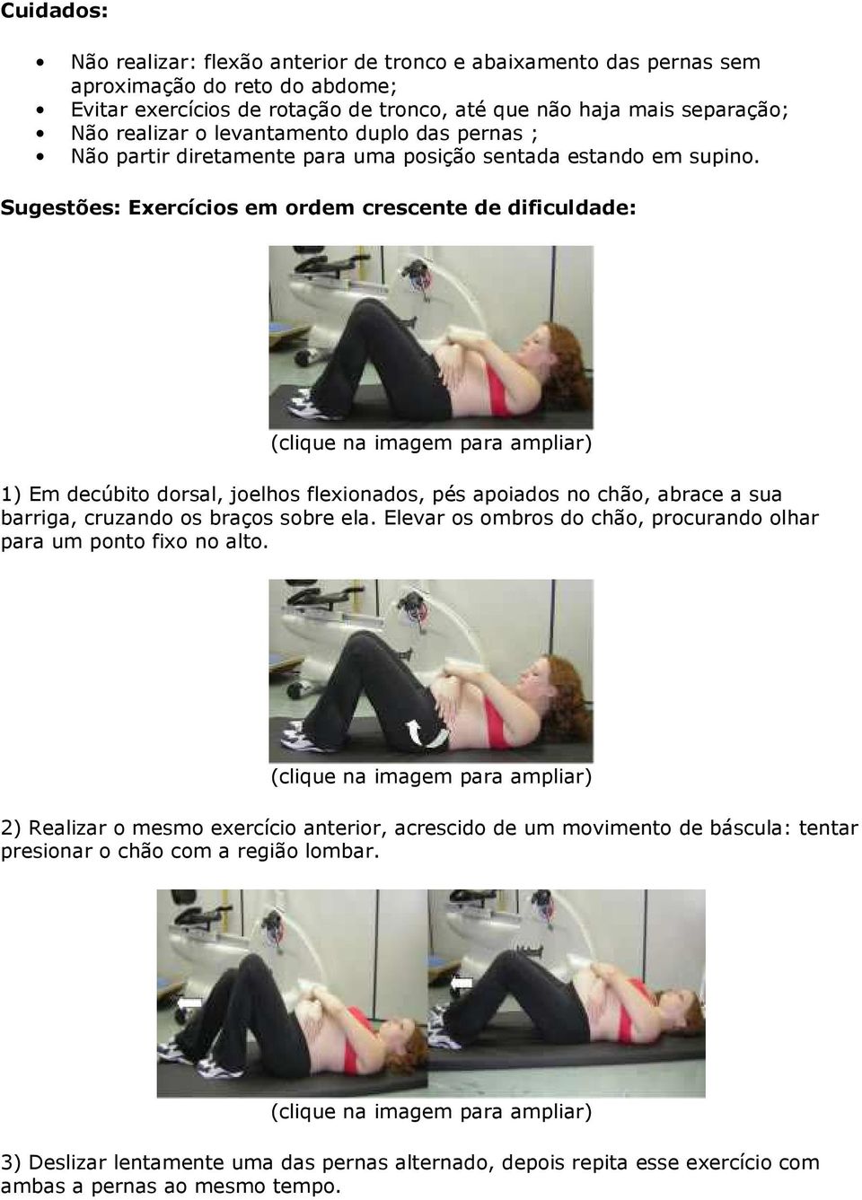 Sugestões: Exercícios em ordem crescente de dificuldade: 1) Em decúbito dorsal, joelhos flexionados, pés apoiados no chão, abrace a sua barriga, cruzando os braços sobre ela.