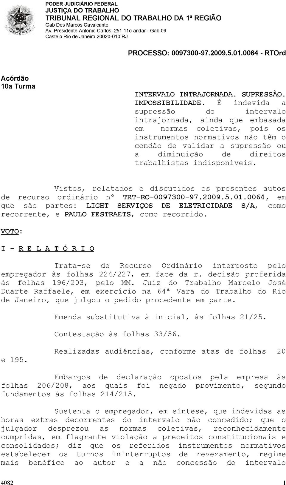 trabalhistas indisponíveis. Vistos, relatados e discutidos os presentes autos de recurso ordinário nº TRT-RO-0097300-97.2009.5.01.