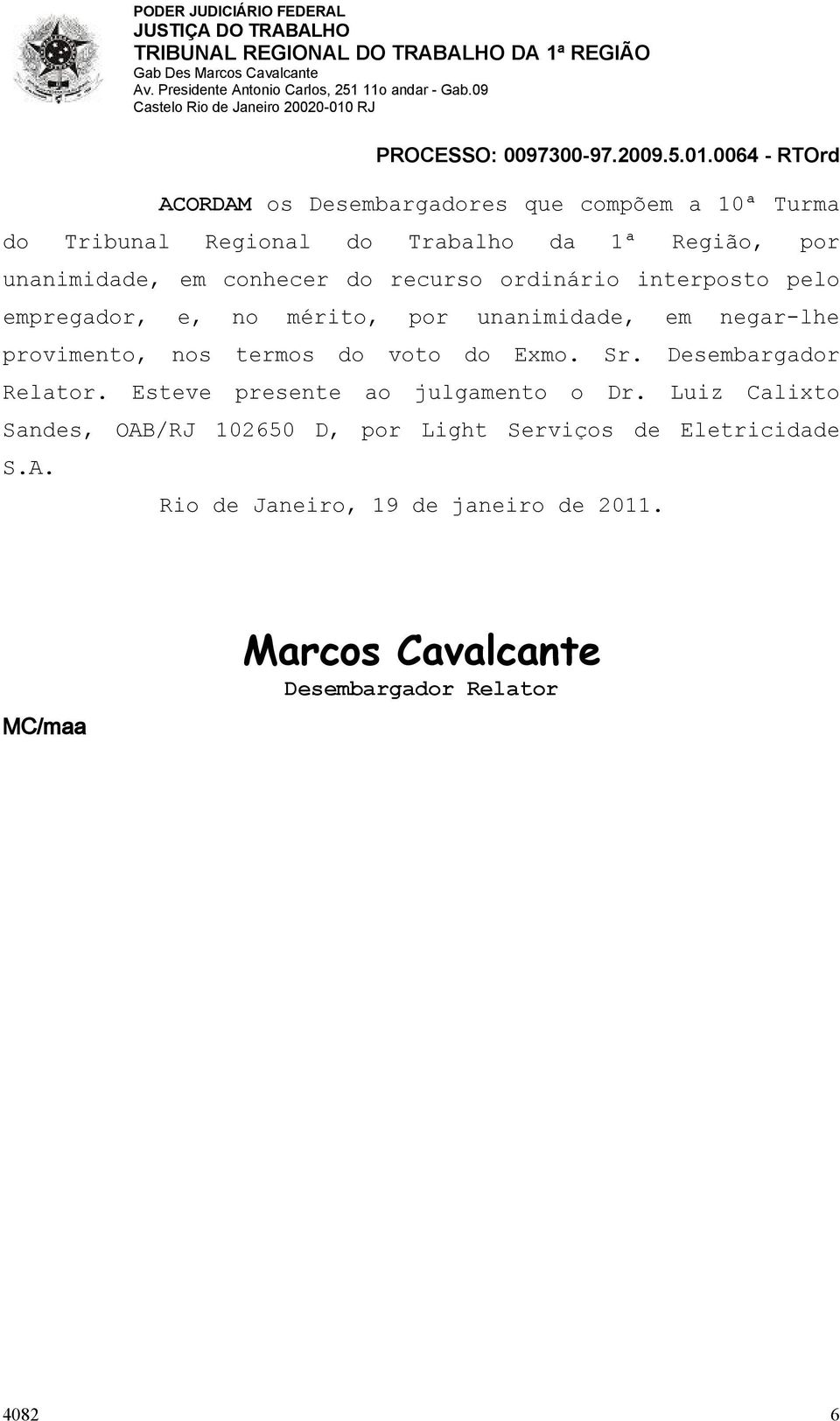 termos do voto do Exmo. Sr. Desembargador Relator. Esteve presente ao julgamento o Dr.