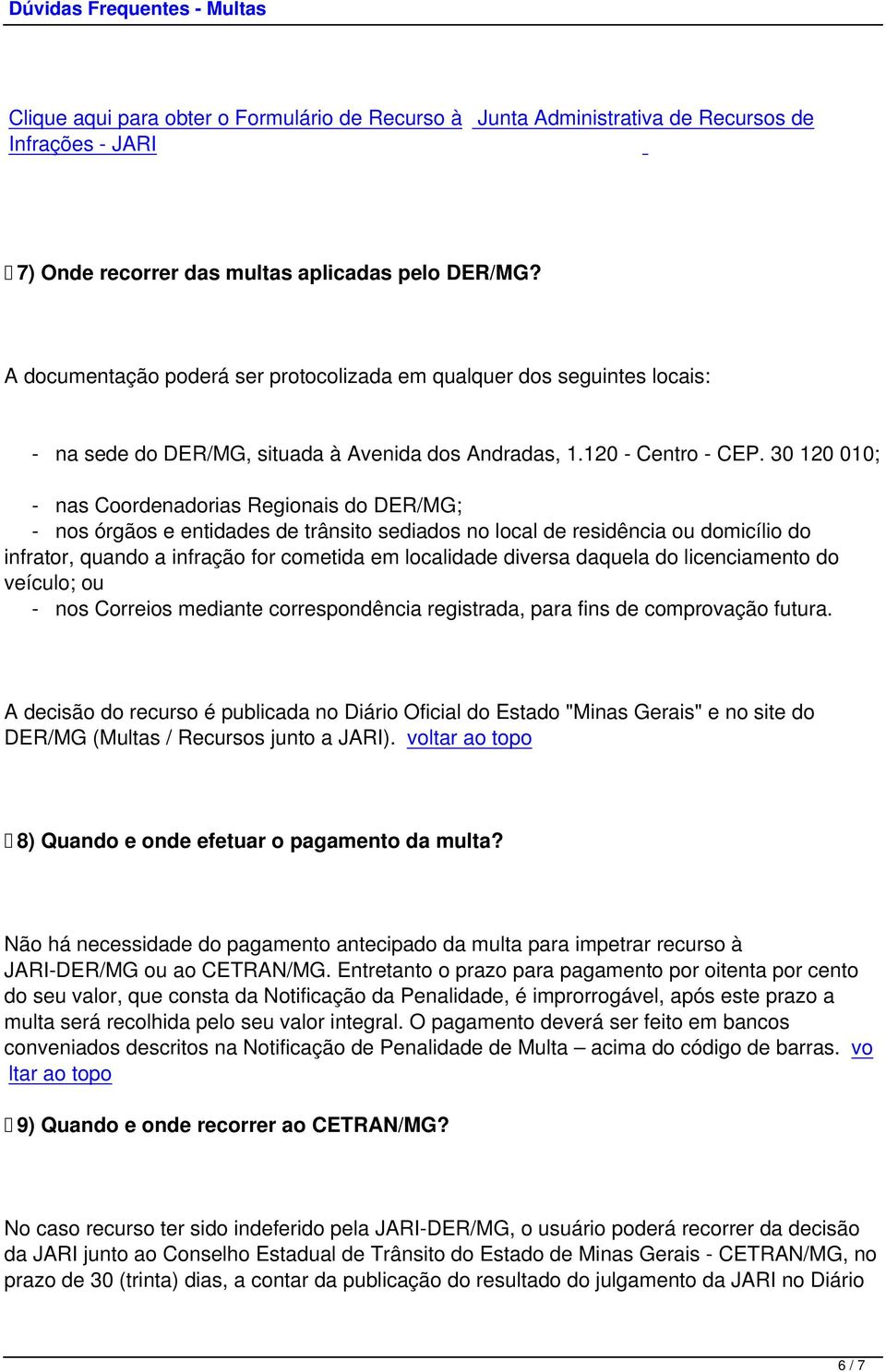 30 120 010; - nas Coordenadorias Regionais do DER/MG; - nos órgãos e entidades de trânsito sediados no local de residência ou domicílio do infrator, quando a infração for cometida em localidade