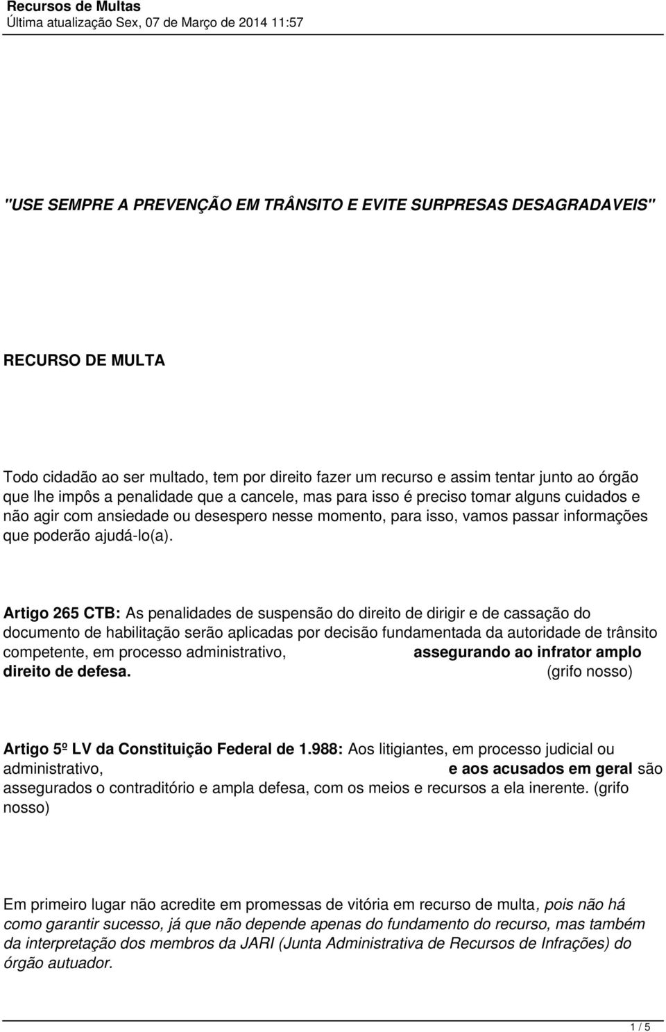 Artigo 265 CTB: As penalidades de suspensão do direito de dirigir e de cassação do documento de habilitação serão aplicadas por decisão fundamentada da autoridade de trânsito competente, em processo