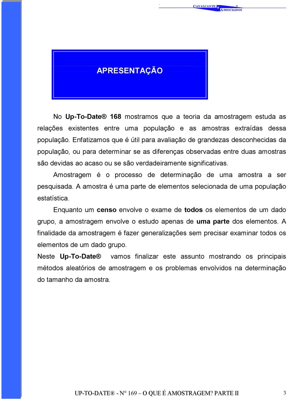 significativas. Amostragem é o processo de determinação de uma amostra a ser pesquisada. A amostra é uma parte de elementos selecionada de uma população estatística.