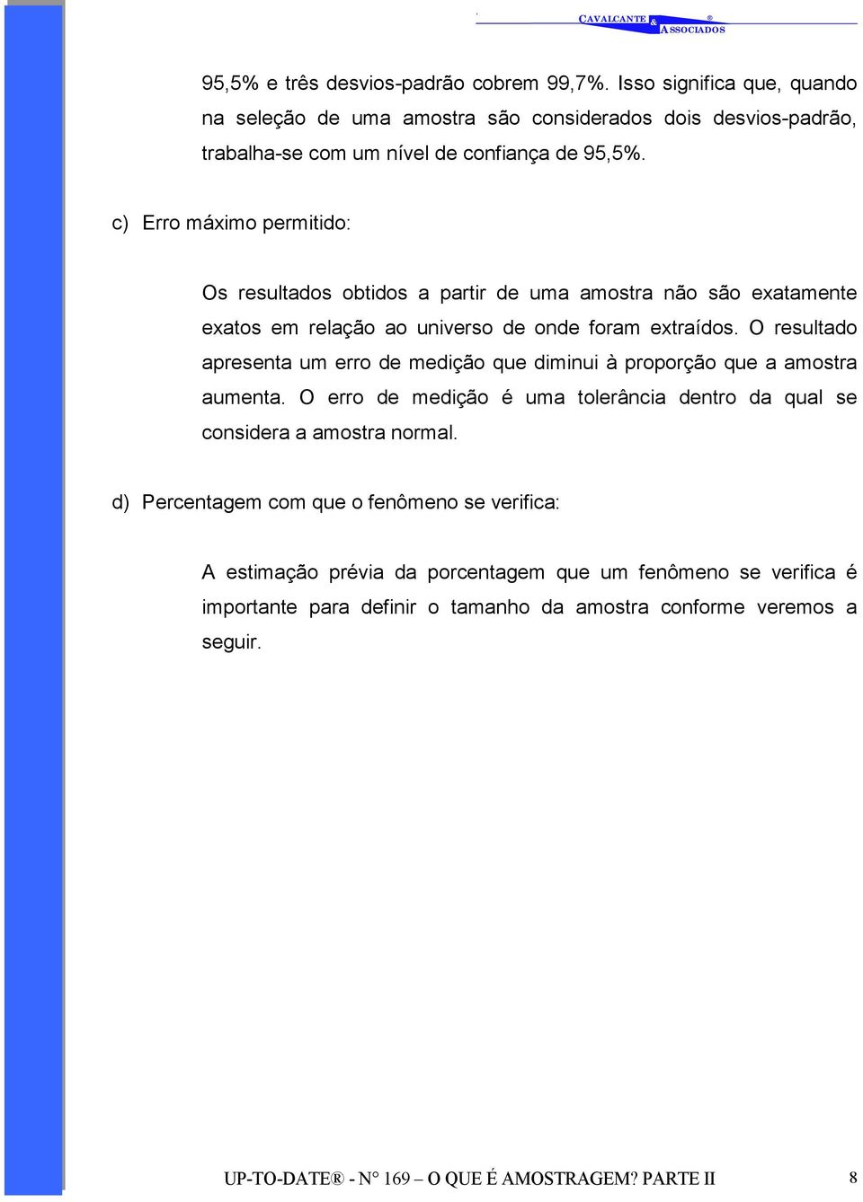 O resultado apresenta um erro de medição que diminui à proporção que a amostra aumenta. O erro de medição é uma tolerância dentro da qual se considera a amostra normal.