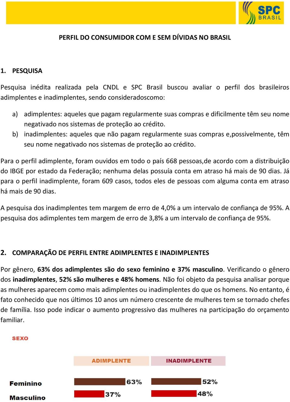 suas compras e dificilmente têm seu nome negativado nos sistemas de proteção ao crédito.