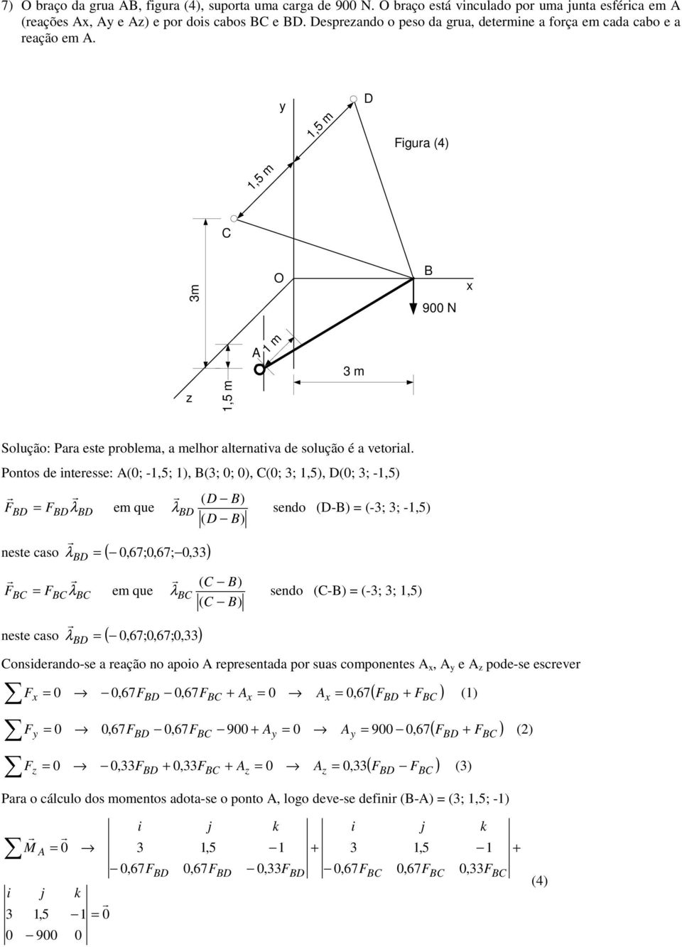 Pnts de interesse: (; -1,5; 1), (3; ; ), (; 3; 1,5), (; 3; -1,5) F = F em que λ λ neste cas = (,67;,67;,33) F = F em que λ λ neste cas = (,67;,67;,33) ( ) λ send (-) = (-3; 3; -1,5) ( ) ( ) λ send