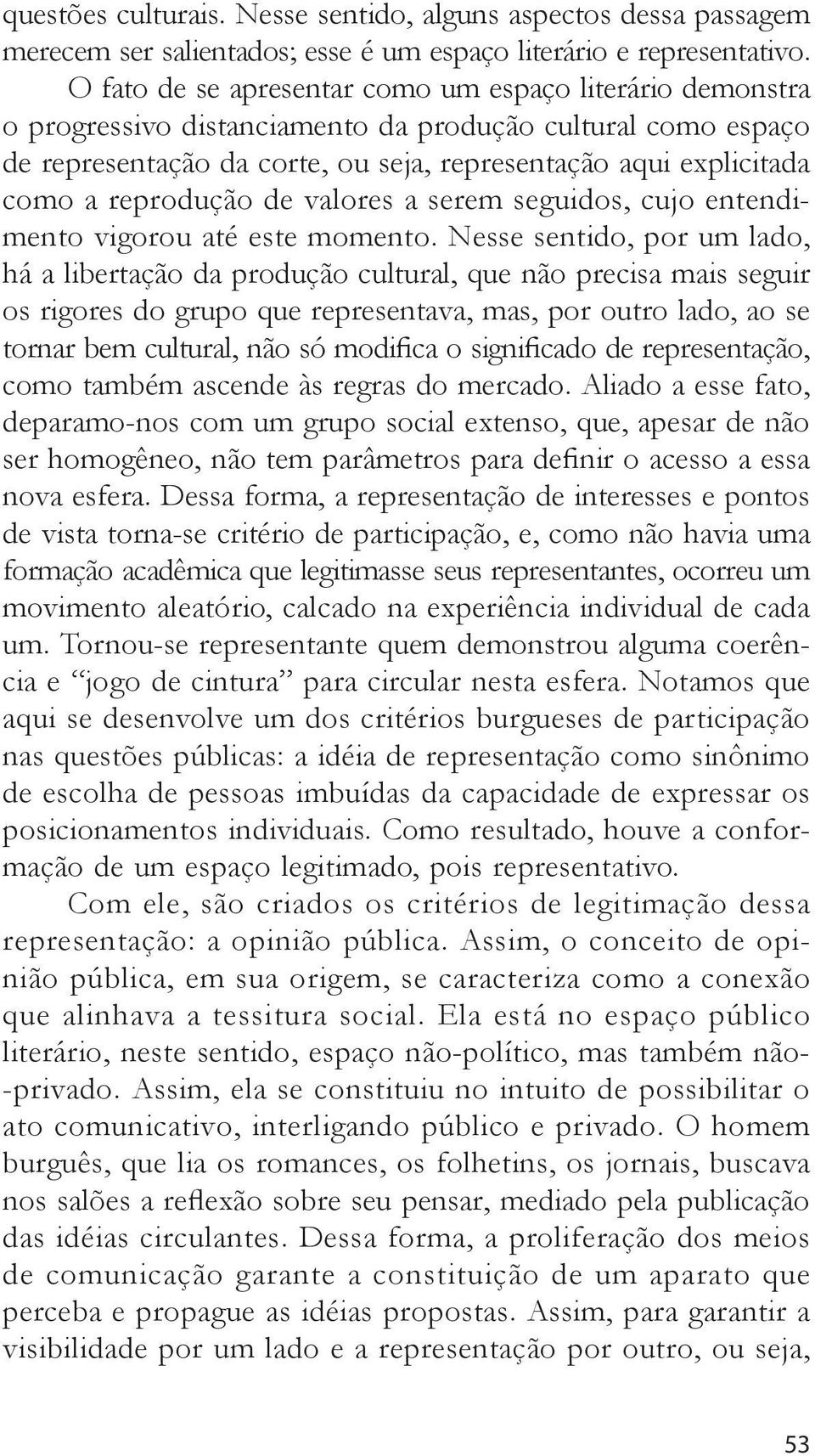 reprodução de valores a serem seguidos, cujo entendimento vigorou até este momento.