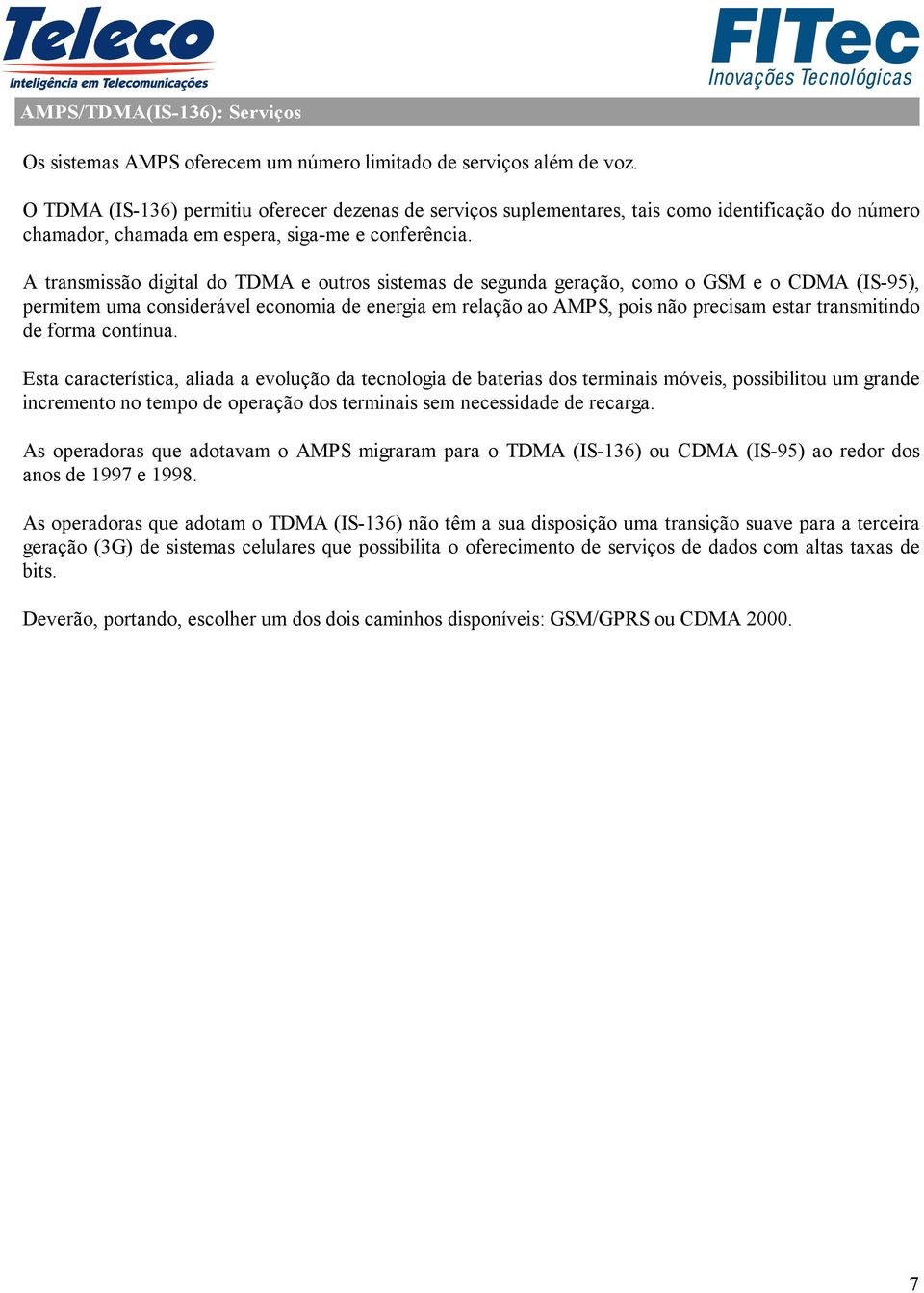 A transmissão digital do TDMA e outros sistemas de segunda geração, como o GSM e o CDMA (IS-95), permitem uma considerável economia de energia em relação ao AMPS, pois não precisam estar transmitindo