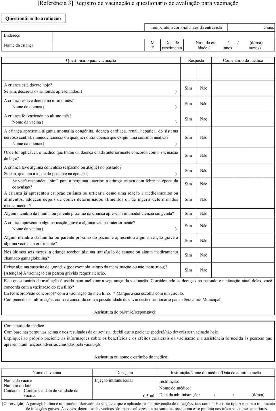 A criança apresenta alguma anomalia congênita, doença cardíaca, renal, hepática, do sistema nervoso central, imunodeficiência ou qualquer outra doença que exigiu uma consulta médica?