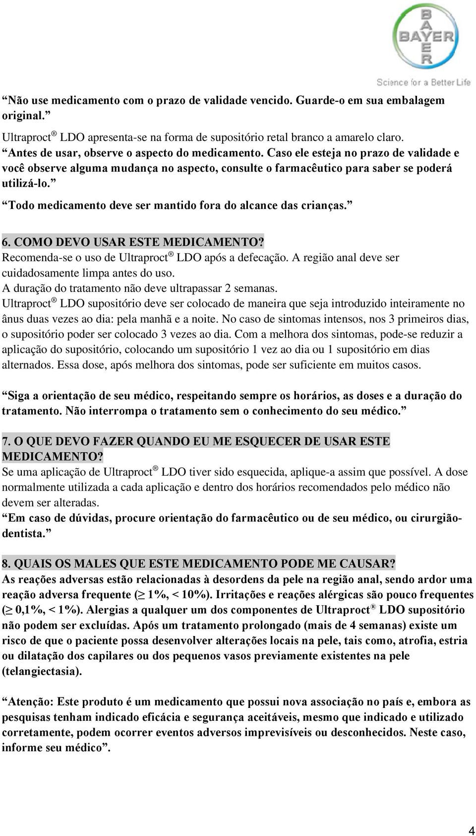 Todo medicamento deve ser mantido fora do alcance das crianças. 6. COMO DEVO USAR ESTE MEDICAMENTO? Recomenda-se o uso de Ultraproct LDO após a defecação.