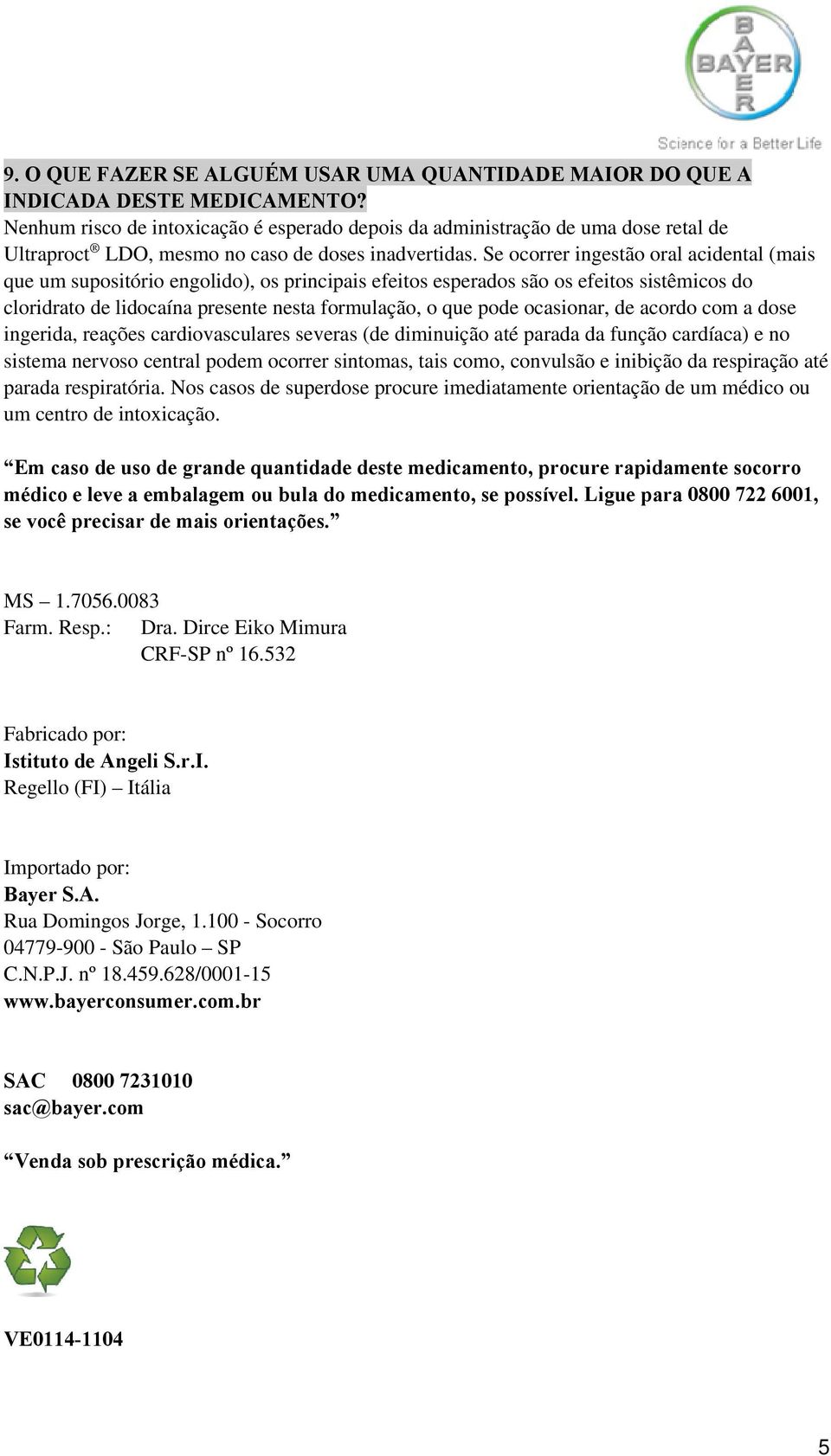 Se ocorrer ingestão oral acidental (mais que um supositório engolido), os principais efeitos esperados são os efeitos sistêmicos do cloridrato de lidocaína presente nesta formulação, o que pode