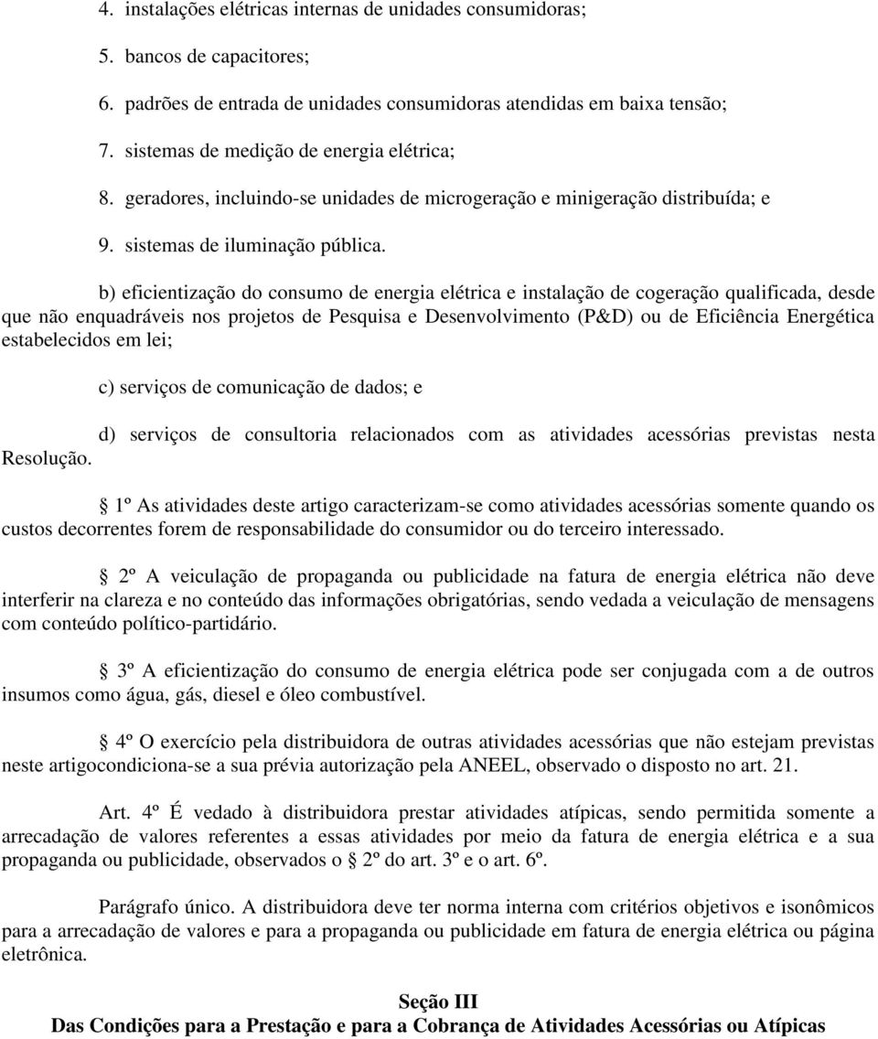 b) eficientização do consumo de energia elétrica e instalação de cogeração qualificada, desde que não enquadráveis nos projetos de Pesquisa e Desenvolvimento (P&D) ou de Eficiência Energética