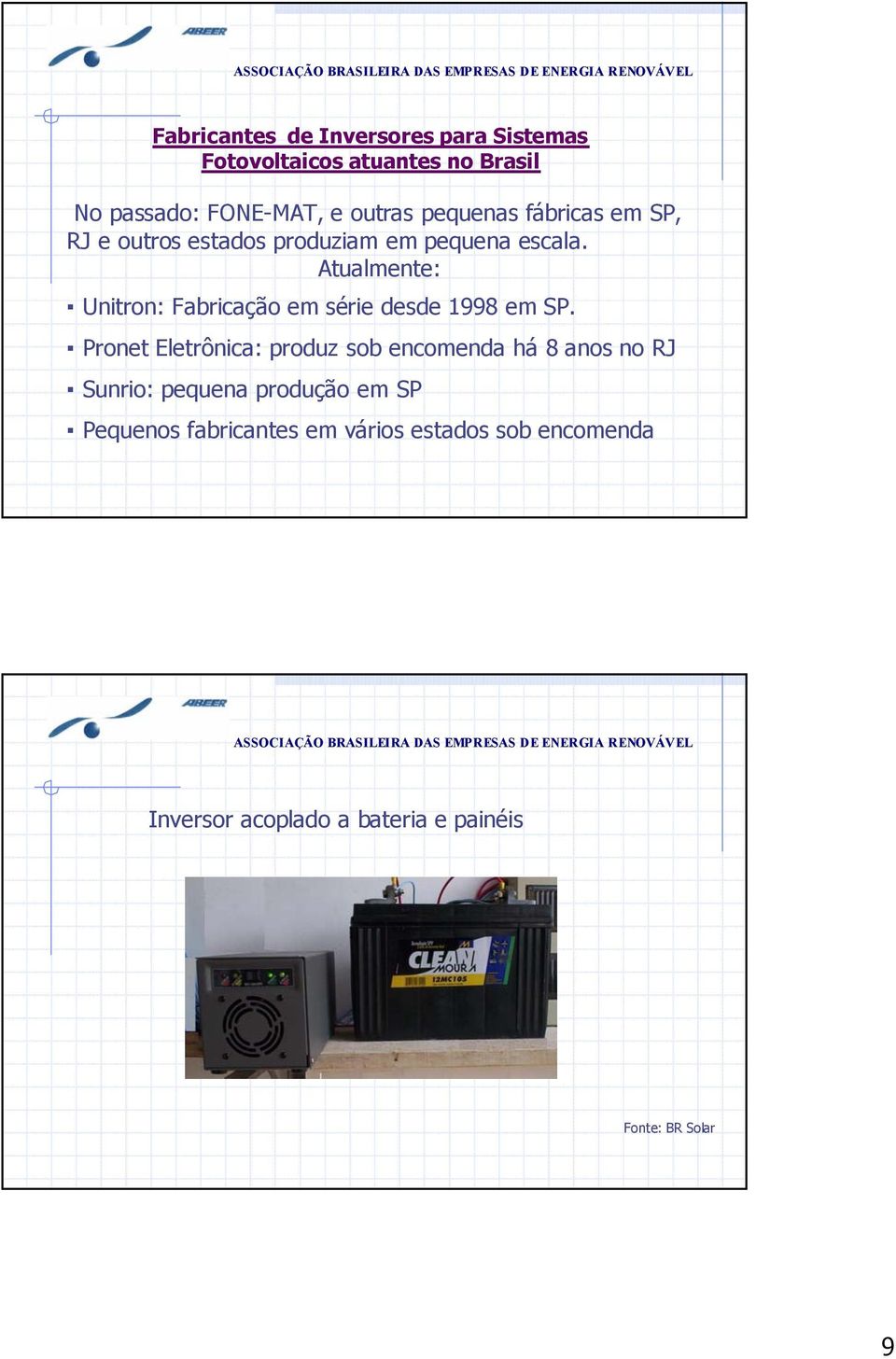 Atualmente: Unitron: Fabricação em série desde 1998 em SP.