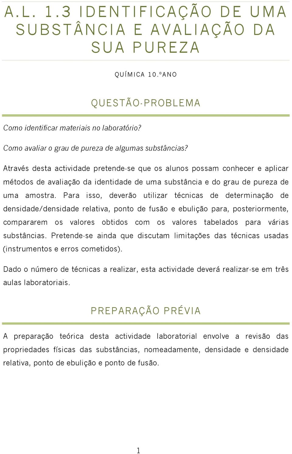 Para isso, deverão utilizar técnicas de determinação de densidade/densidade relativa, ponto de fusão e ebulição para, posteriormente, compararem os valores obtidos com os valores tabelados para