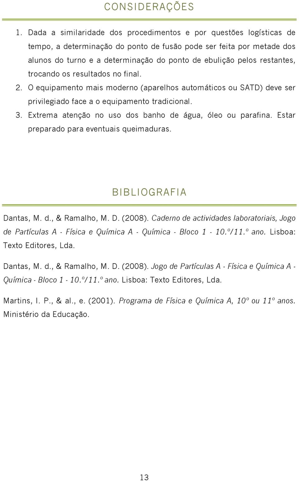 restantes, trocando os resultados no final. 2. O equipamento mais moderno (aparelhos automáticos ou SATD) deve ser privilegiado face a o equipamento tradicional. 3.