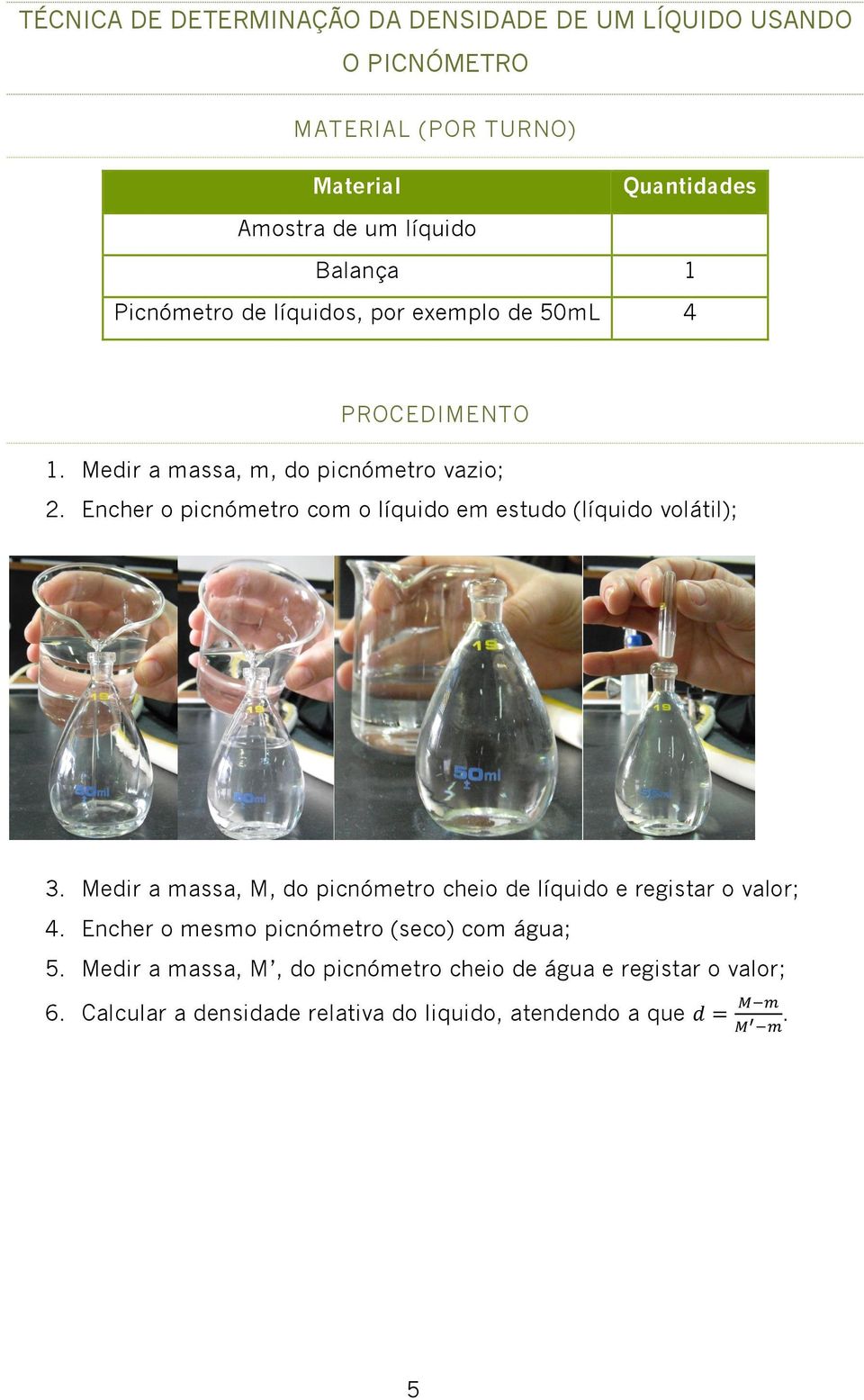 Encher o picnómetro com o líquido em estudo (líquido volátil); 3.