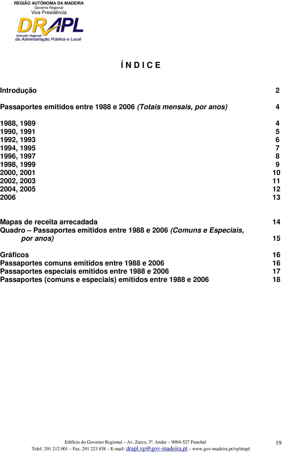 Gráficos 16 Passaportes comuns emitidos entre 1988 e 26 16 Passaportes especiais emitidos entre 1988 e 26 17 Passaportes (comuns e especiais) emitidos entre