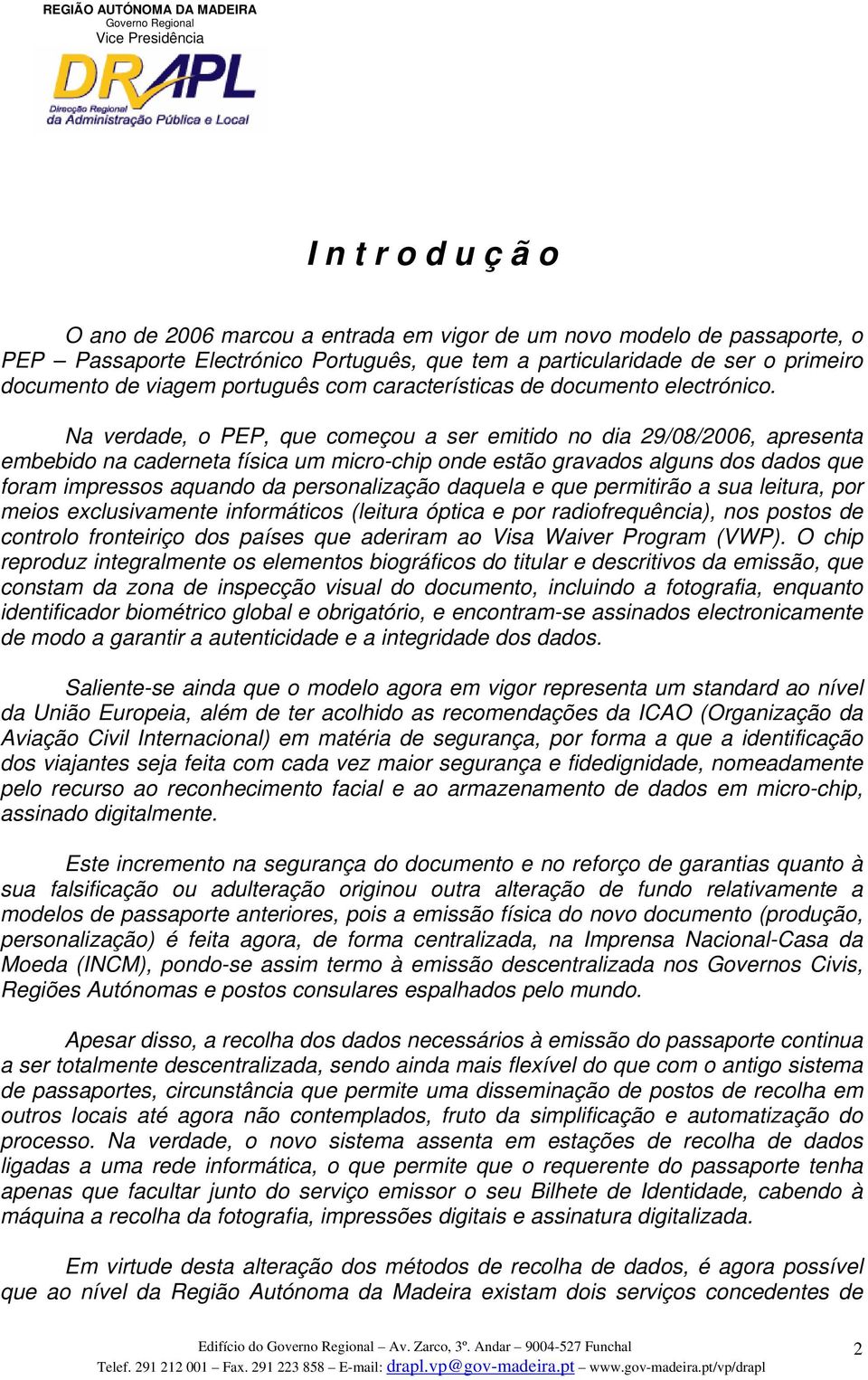 Na verdade, o PEP, que começou a ser emitido no dia 29/8/26, apresenta embebido na caderneta física um micro-chip onde estão gravados alguns dos dados que foram impressos aquando da personalização