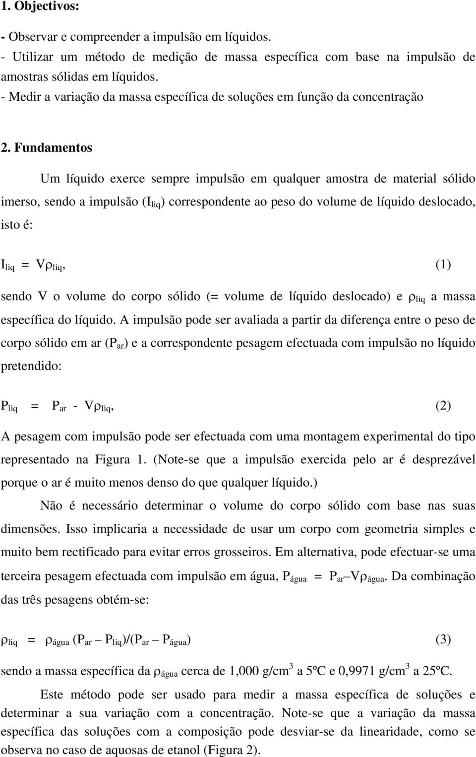 Fundamentos Um líquido exerce sempre impulsão em qualquer amostra de material sólido imerso, sendo a impulsão (I liq ) correspondente ao peso do volume de líquido deslocado, isto é: I liq = Vρ liq,