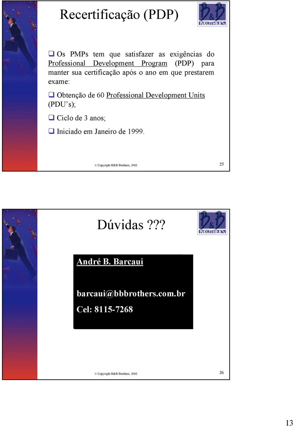 Development Units (PDU s); Ciclo de 3 anos; Iniciado em Janeiro de 1999.