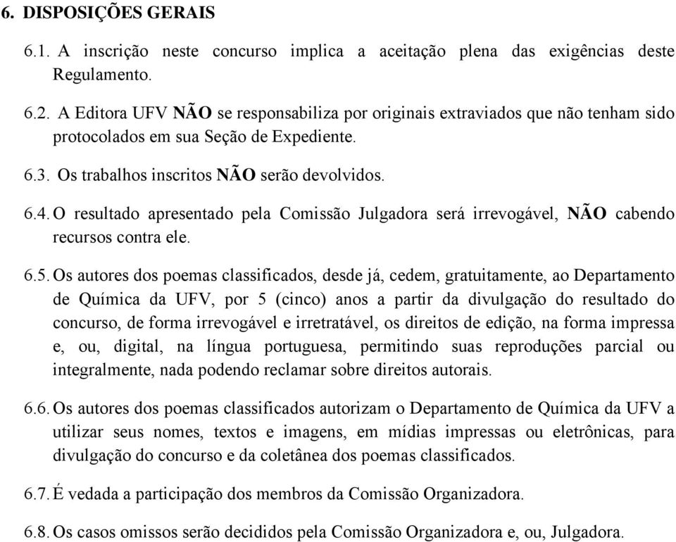 O resultado apresentado pela Comissão Julgadora será irrevogável, NÃO cabendo recursos contra ele. 6.5.