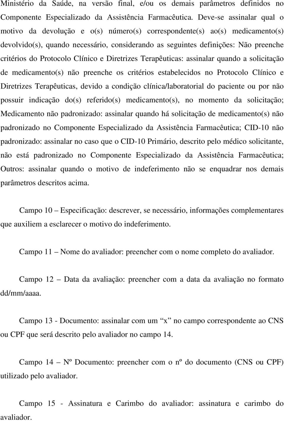 Protocolo Clínico e Diretrizes Terapêuticas: assinalar quando a solicitação de medicamento(s) não preenche os critérios estabelecidos no Protocolo Clínico e Diretrizes Terapêuticas, devido a condição