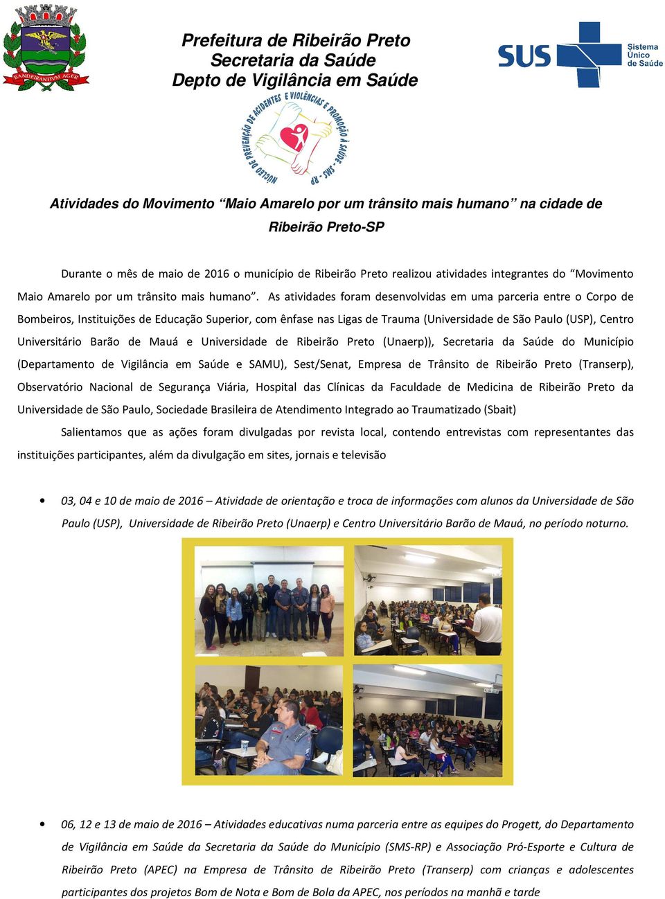 As atividades foram desenvolvidas em uma parceria entre o Corpo de Bombeiros, Instituições de Educação Superior, com ênfase nas Ligas de Trauma (Universidade de São Paulo (USP), Centro Universitário