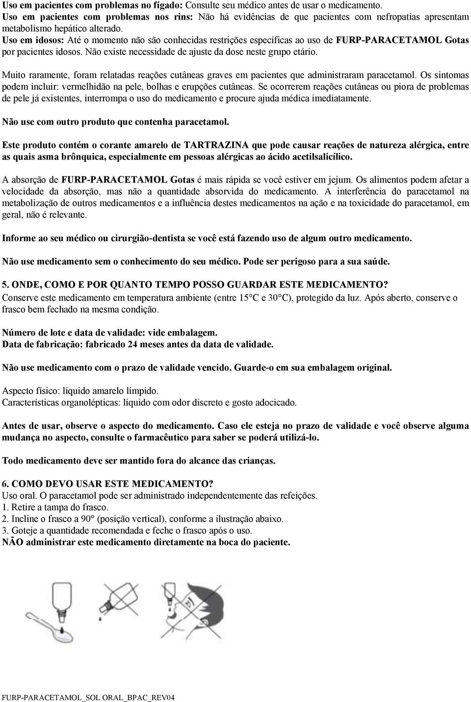 Uso em idosos: Até o momento não são conhecidas restrições específicas ao uso de FURP-PARACETAMOL Gotas por pacientes idosos. Não existe necessidade de ajuste da dose neste grupo etário.