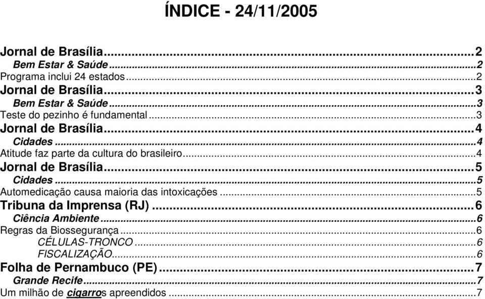 ..4 Jornal de Brasília...5 Cidades...5 Automedicação causa maioria das intoxicações...5 Tribuna da Imprensa (RJ)...6 Ciência Ambiente.