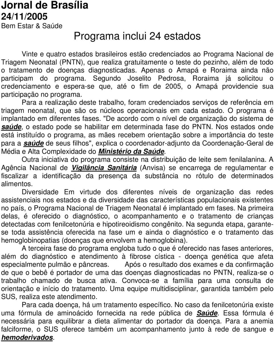 Segundo Joselito Pedrosa, Roraima já solicitou o credenciamento e espera-se que, até o fim de 2005, o Amapá providencie sua participação no programa.