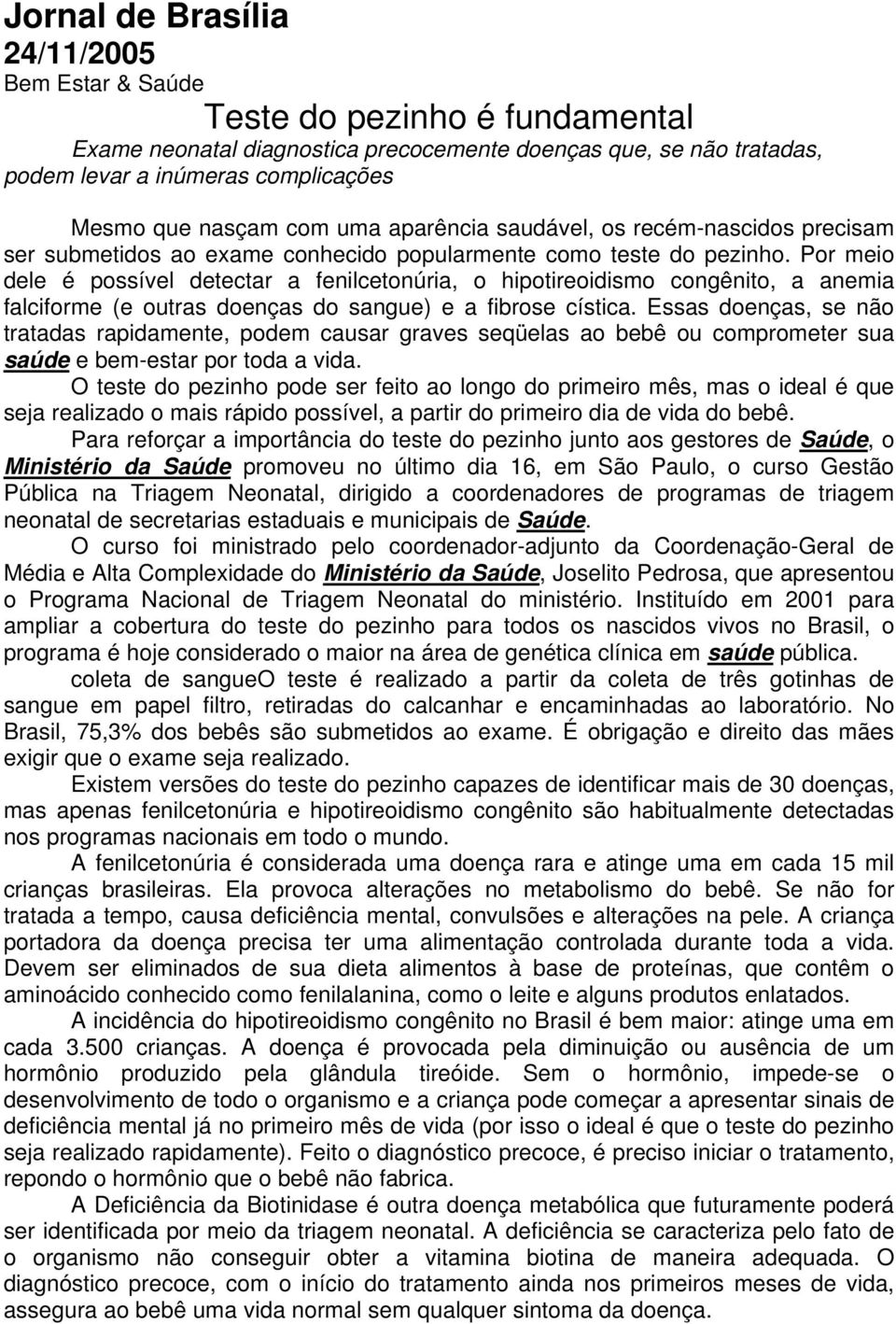 Por meio dele é possível detectar a fenilcetonúria, o hipotireoidismo congênito, a anemia falciforme (e outras doenças do sangue) e a fibrose cística.