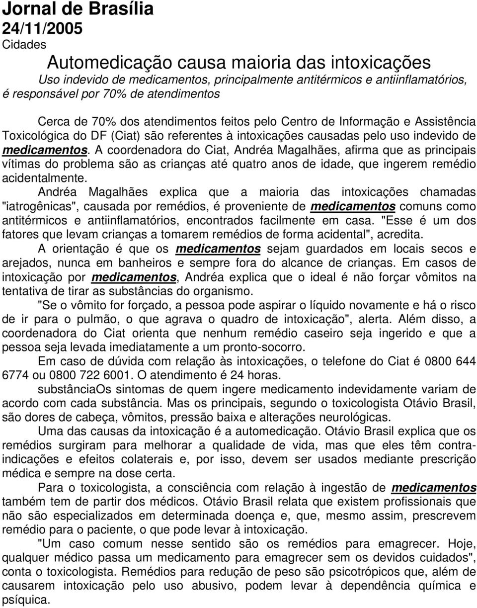 A coordenadora do Ciat, Andréa Magalhães, afirma que as principais vítimas do problema são as crianças até quatro anos de idade, que ingerem remédio acidentalmente.