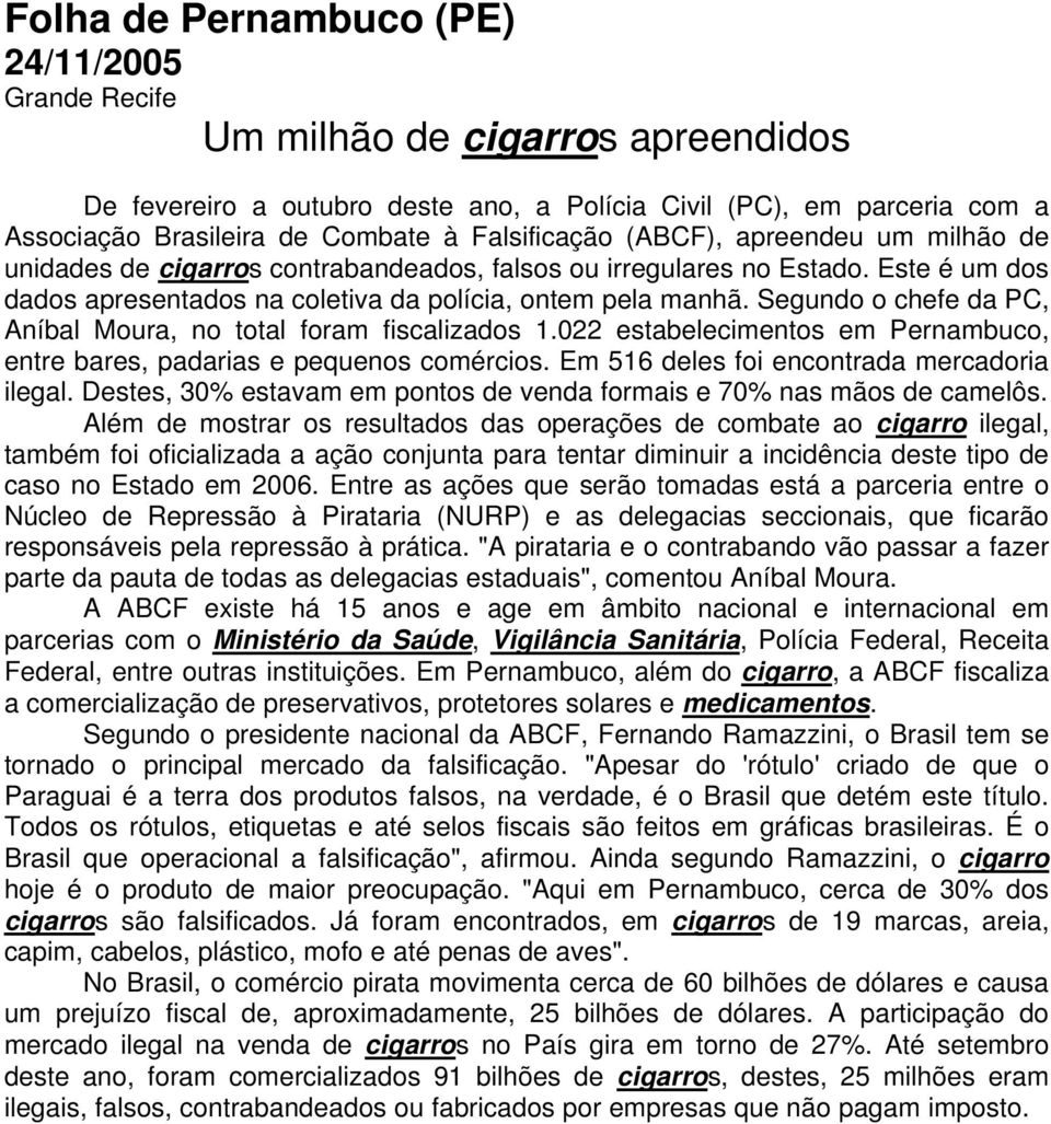 Segundo o chefe da PC, Aníbal Moura, no total foram fiscalizados 1.022 estabelecimentos em Pernambuco, entre bares, padarias e pequenos comércios. Em 516 deles foi encontrada mercadoria ilegal.