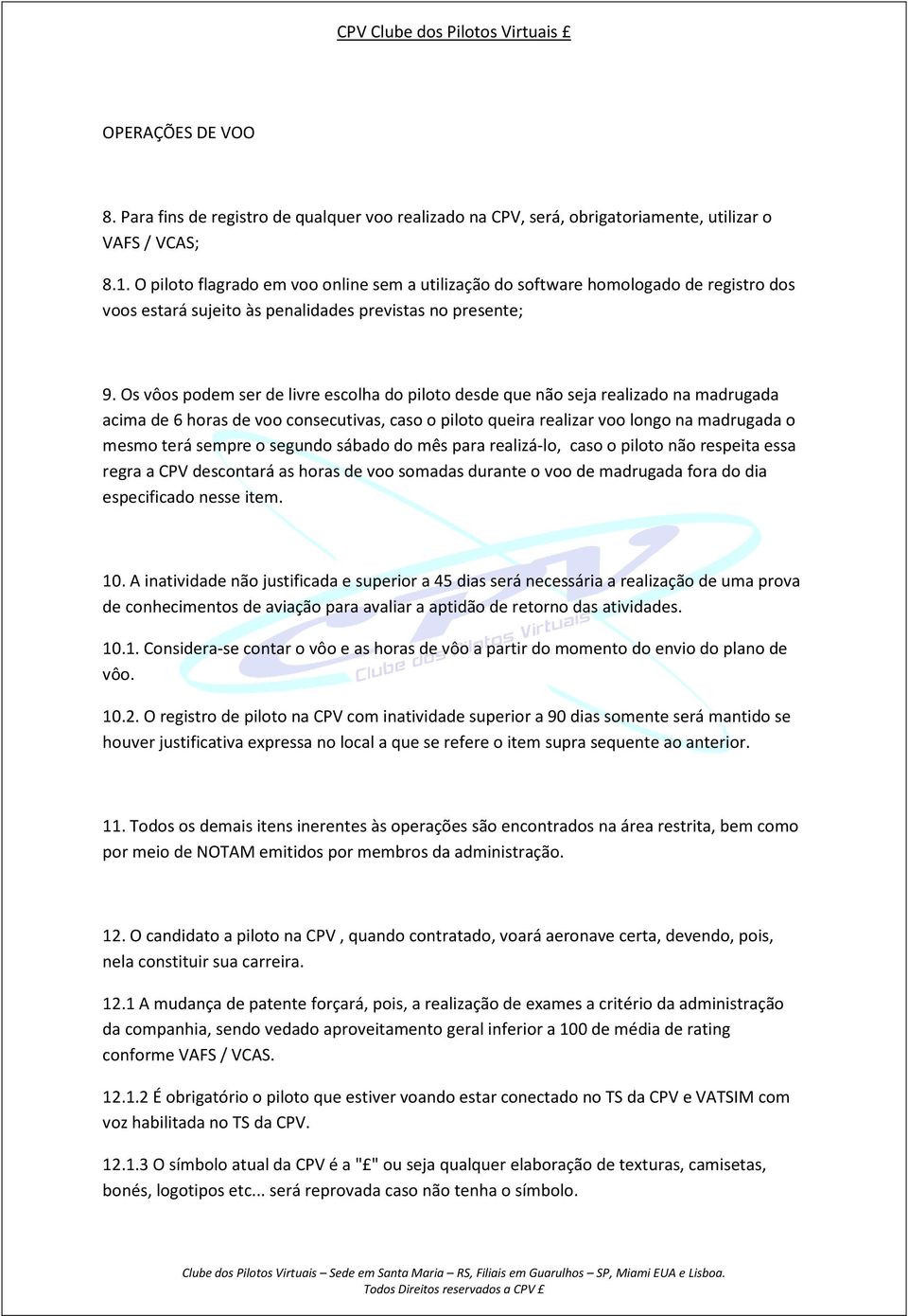 Os vôos podem ser de livre escolha do piloto desde que não seja realizado na madrugada acima de 6 horas de voo consecutivas, caso o piloto queira realizar voo longo na madrugada o mesmo terá sempre o