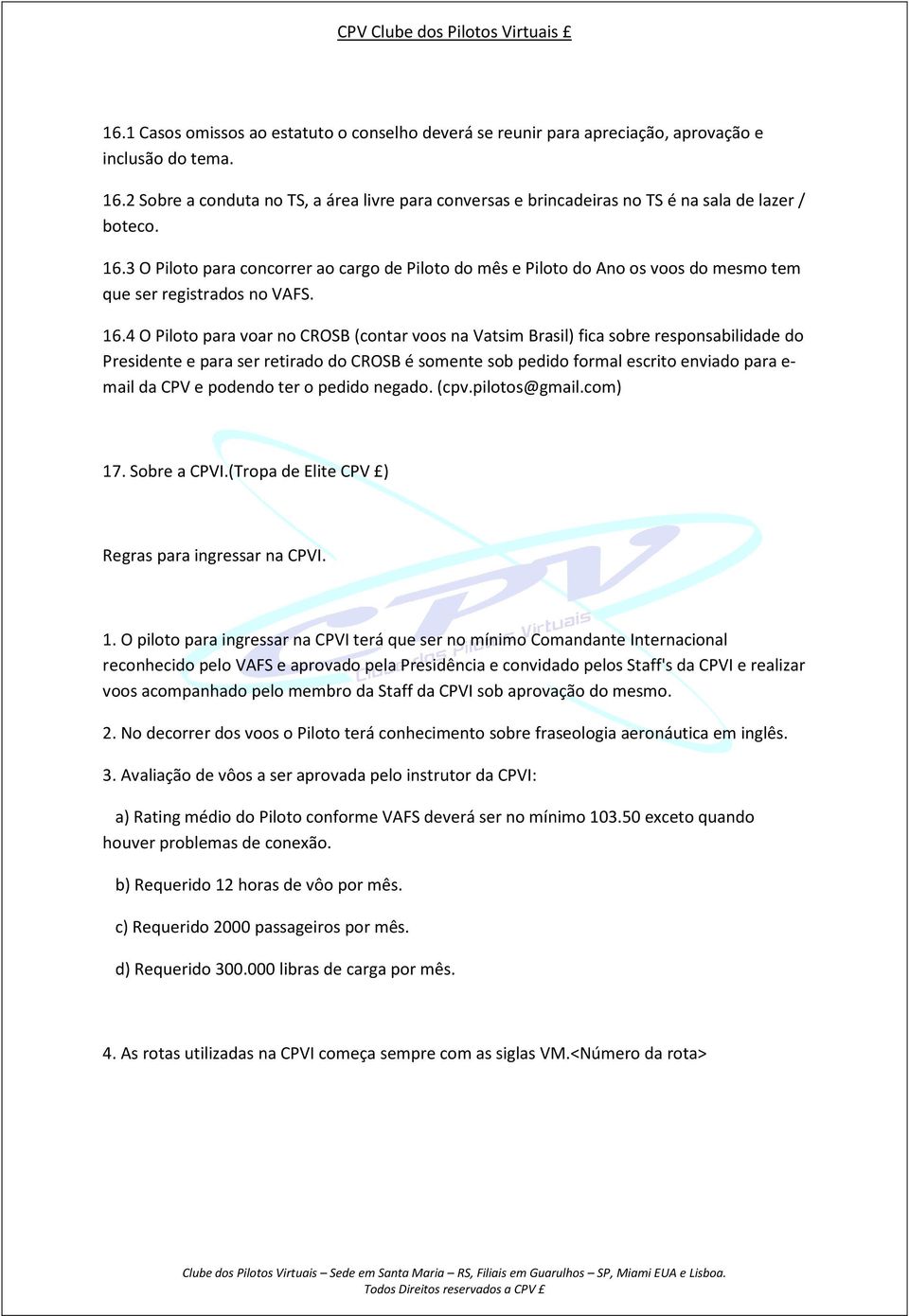 3 O Piloto para concorrer ao cargo de Piloto do mês e Piloto do Ano os voos do mesmo tem que ser registrados no VAFS. 16.