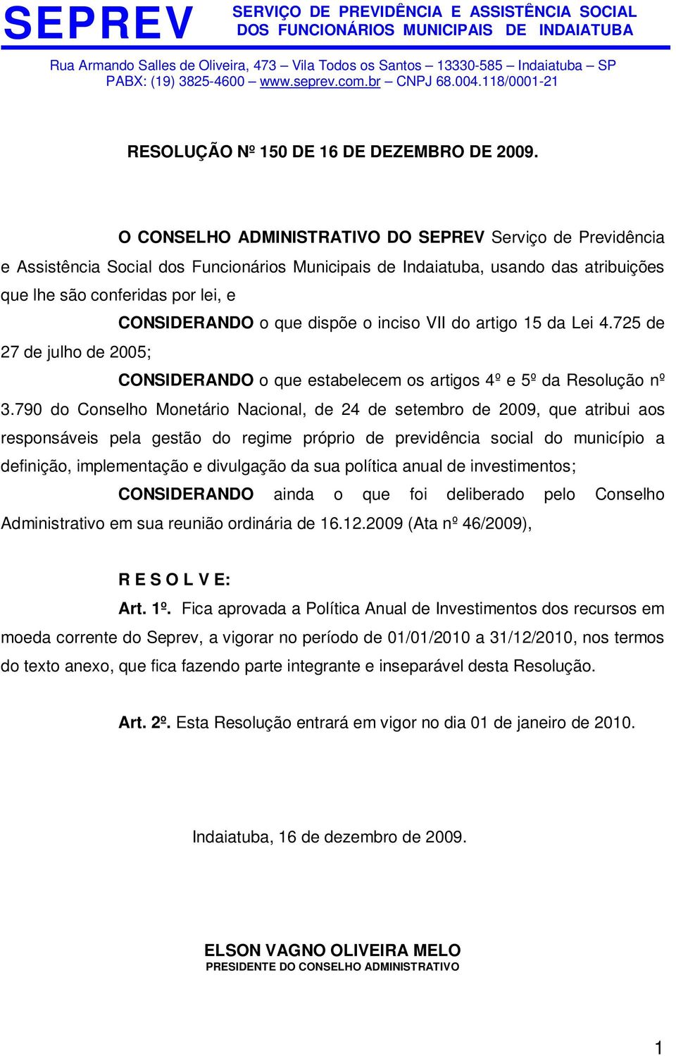 Monetário Nacional, de 24 de setembro de 2009, que atribui aos responsáveis pela gestão do regime próprio de previdência social do município a definição, implementação e divulgação da sua política