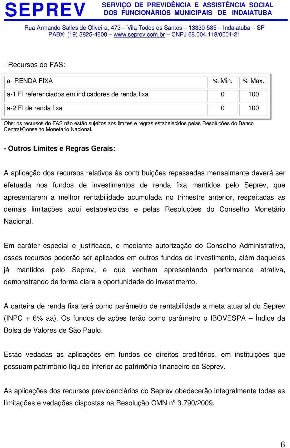 efetuada nos fundos de investimentos de renda fixa mantidos pelo Seprev, que apresentarem a melhor rentabilidade acumulada no trimestre anterior, respeitadas as demais limitações aqui estabelecidas e