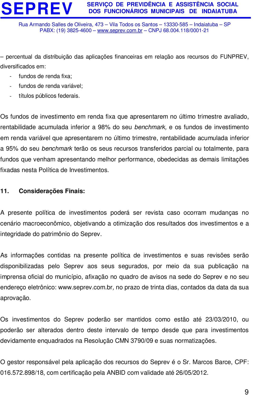 último trimestre, rentabilidade acumulada inferior a 95% do seu benchmark terão os seus recursos transferidos parcial ou totalmente, para fundos que venham apresentando melhor performance, obedecidas