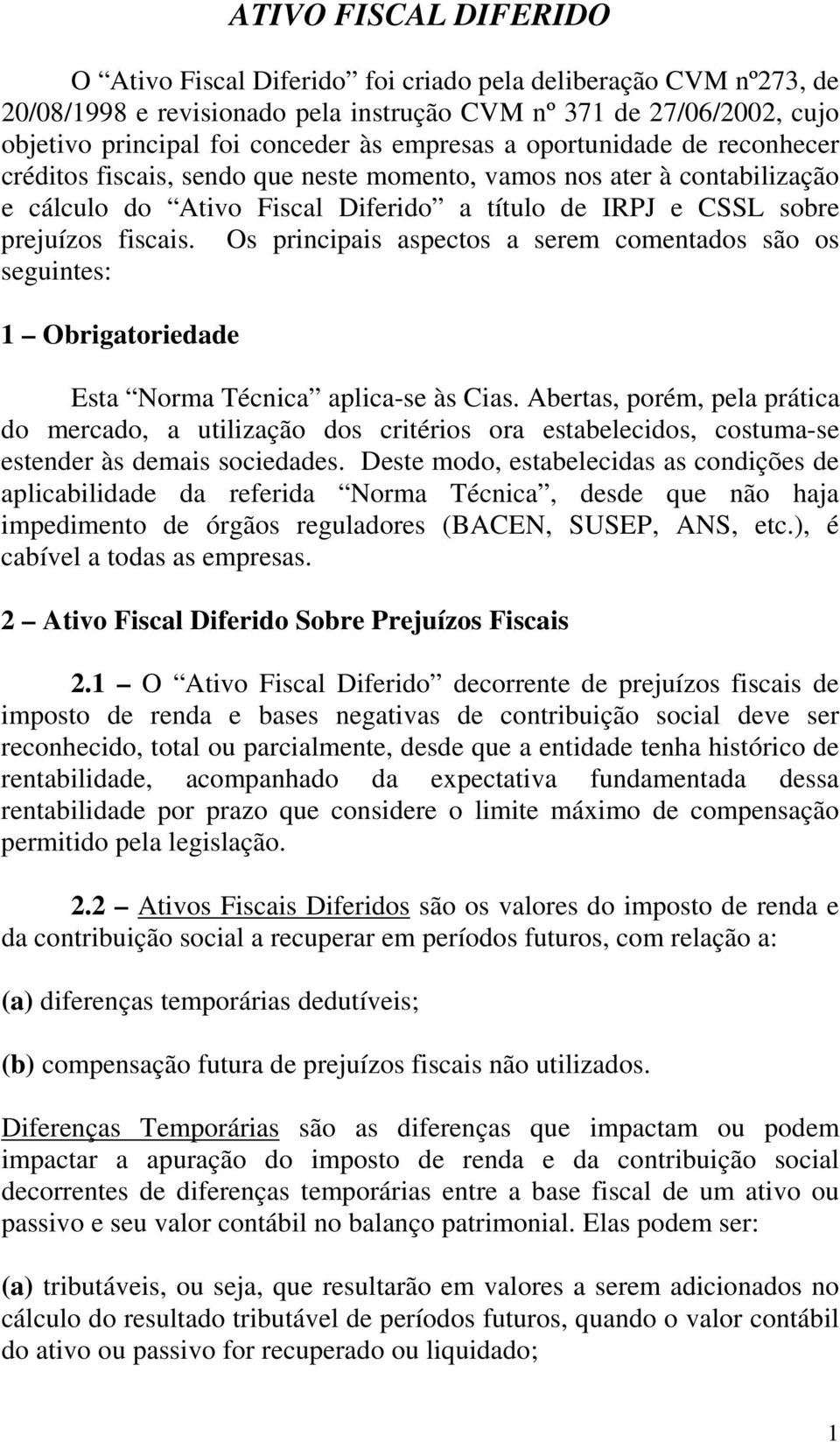 Os principais aspectos a serem comentados são os seguintes: 1 Obrigatoriedade Esta Norma Técnica aplica-se às Cias.