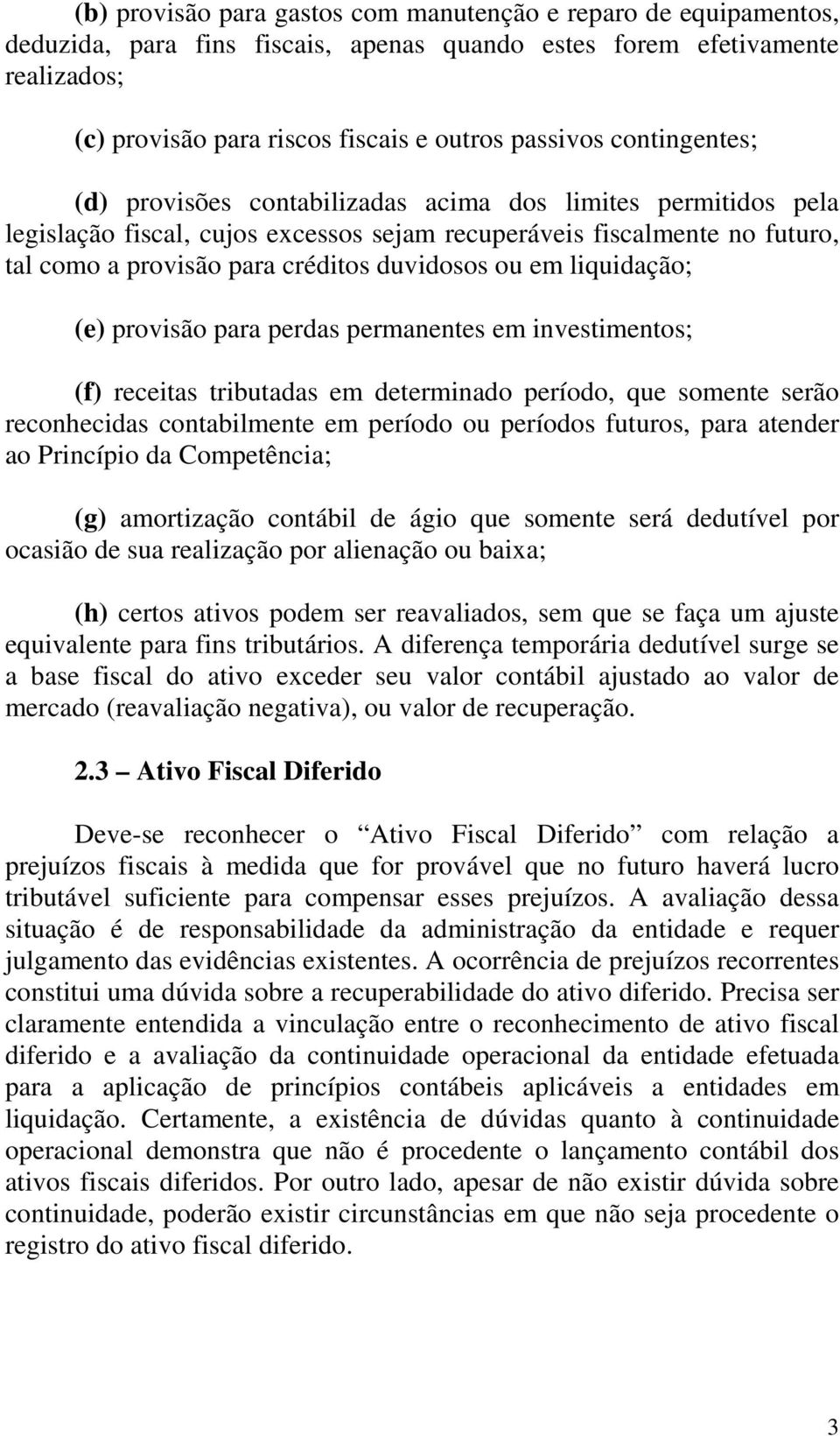 em liquidação; (e) provisão para perdas permanentes em investimentos; (f) receitas tributadas em determinado período, que somente serão reconhecidas contabilmente em período ou períodos futuros, para