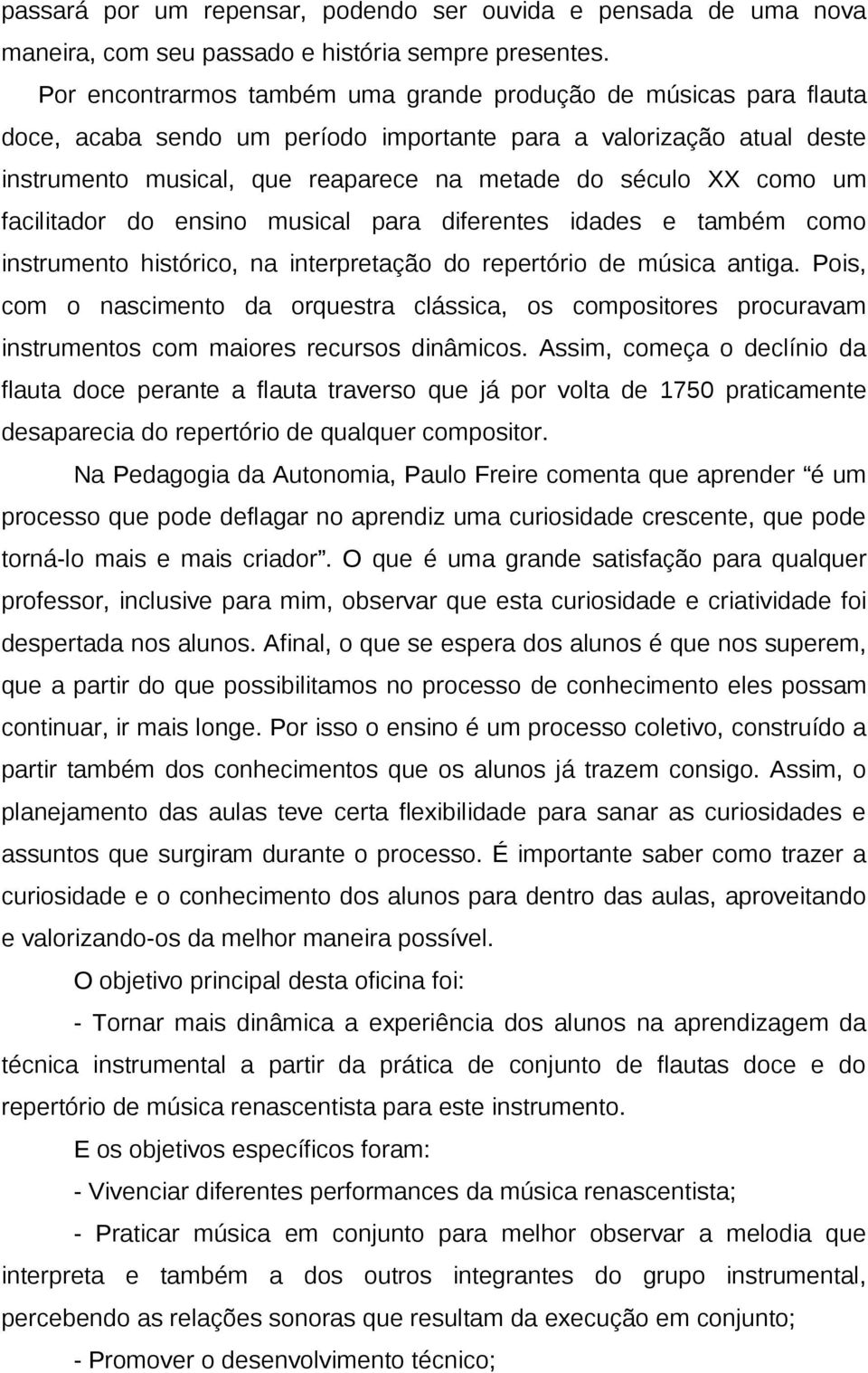 como um facilitador do ensino musical para diferentes idades e também como instrumento histórico, na interpretação do repertório de música antiga.