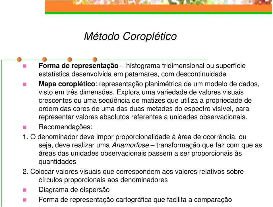 Explora uma variedade de valores visuais crescentes ou uma seqüência de matizes que utiliza a propriedade de ordem das cores de uma das duas metades do espectro visível, para representar valores