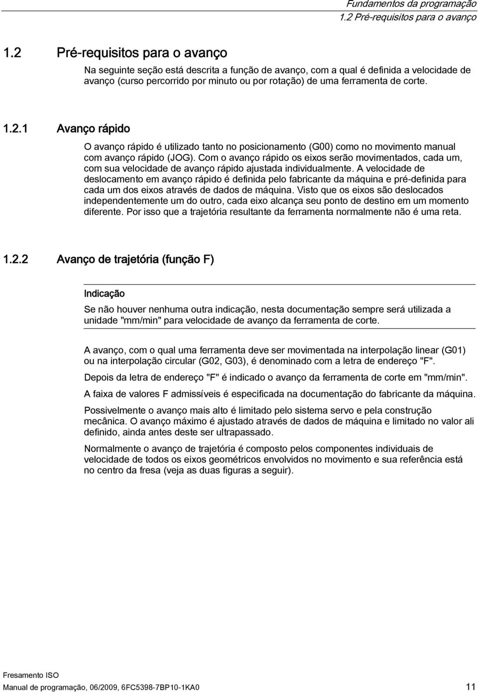 1.2.1 Avanço rápido O avanço rápido é utilizado tanto no posicionamento (G00) como no movimento manual com avanço rápido (JOG).