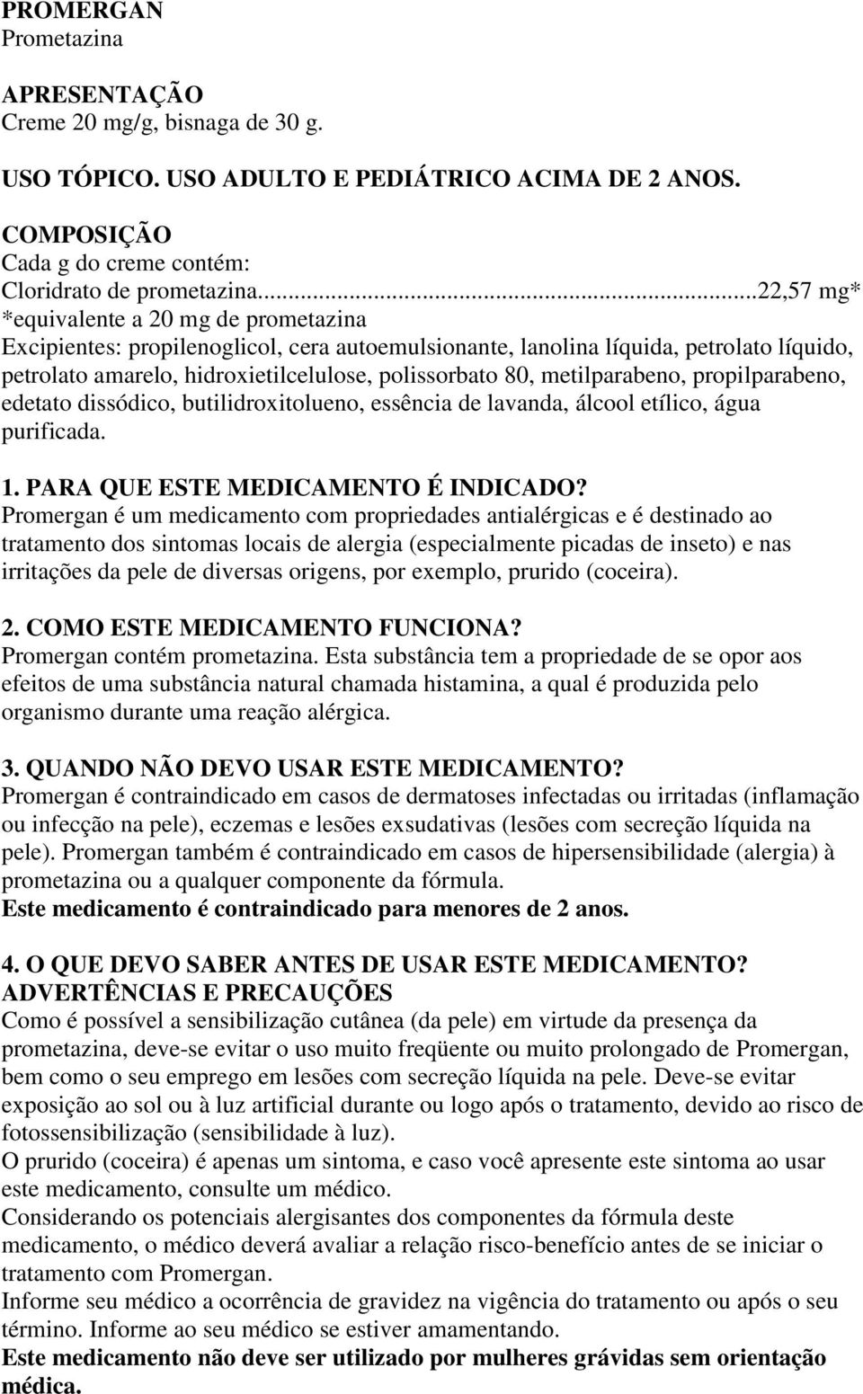 metilparabeno, propilparabeno, edetato dissódico, butilidroxitolueno, essência de lavanda, álcool etílico, água purificada. 1. PARA QUE ESTE MEDICAMENTO É INDICADO?