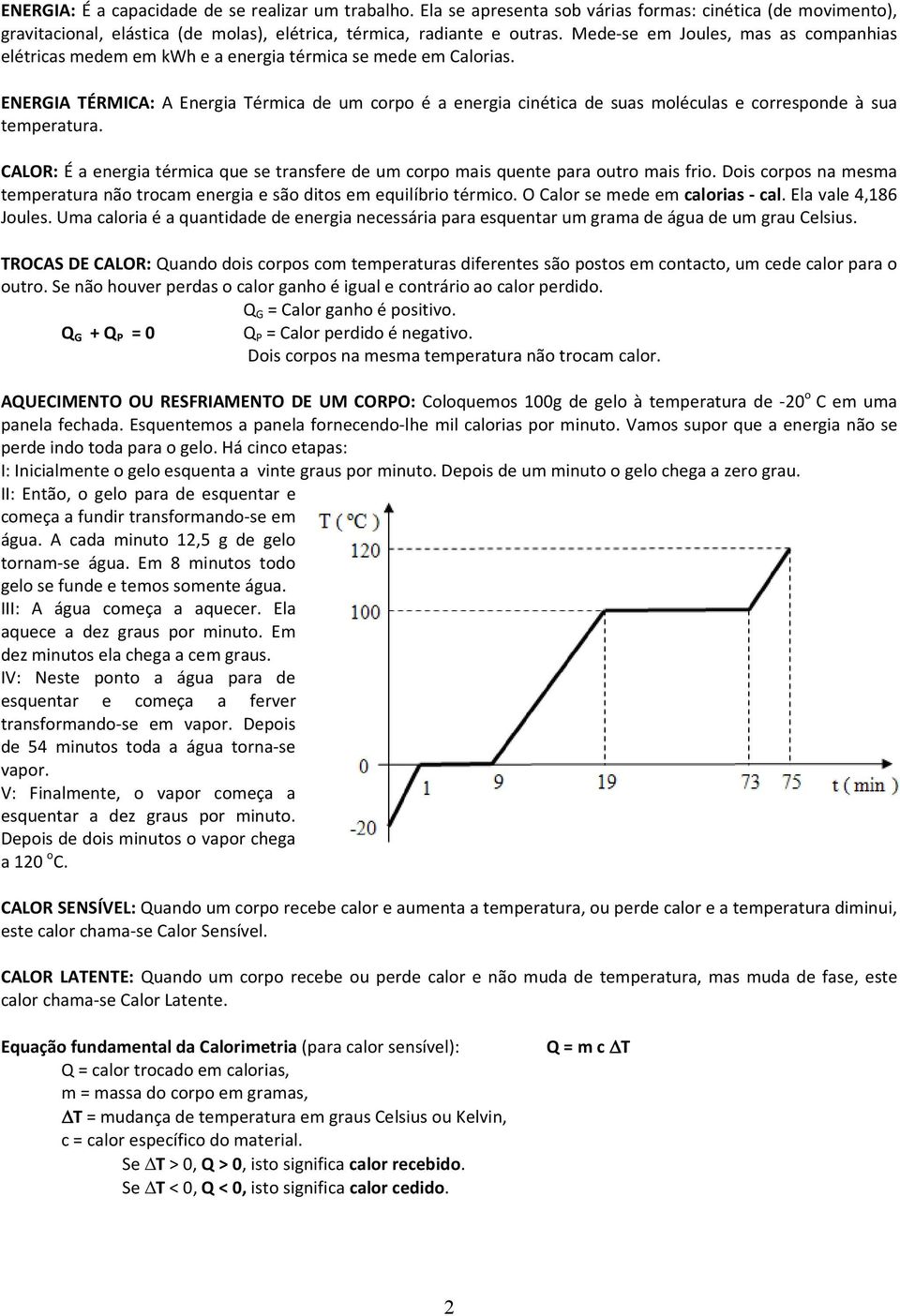 ENERGIA TÉRMICA: A Energia Térmica de um corpo é a energia cinética de suas moléculas e corresponde à sua temperatura.