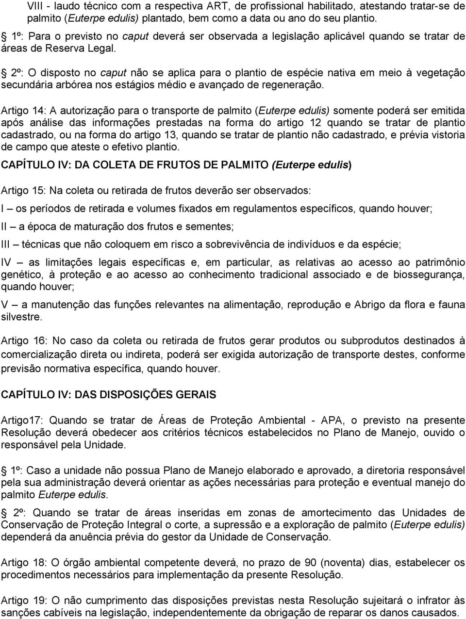 2º: O disposto no caput não se aplica para o plantio de espécie nativa em meio à vegetação secundária arbórea nos estágios médio e avançado de regeneração.