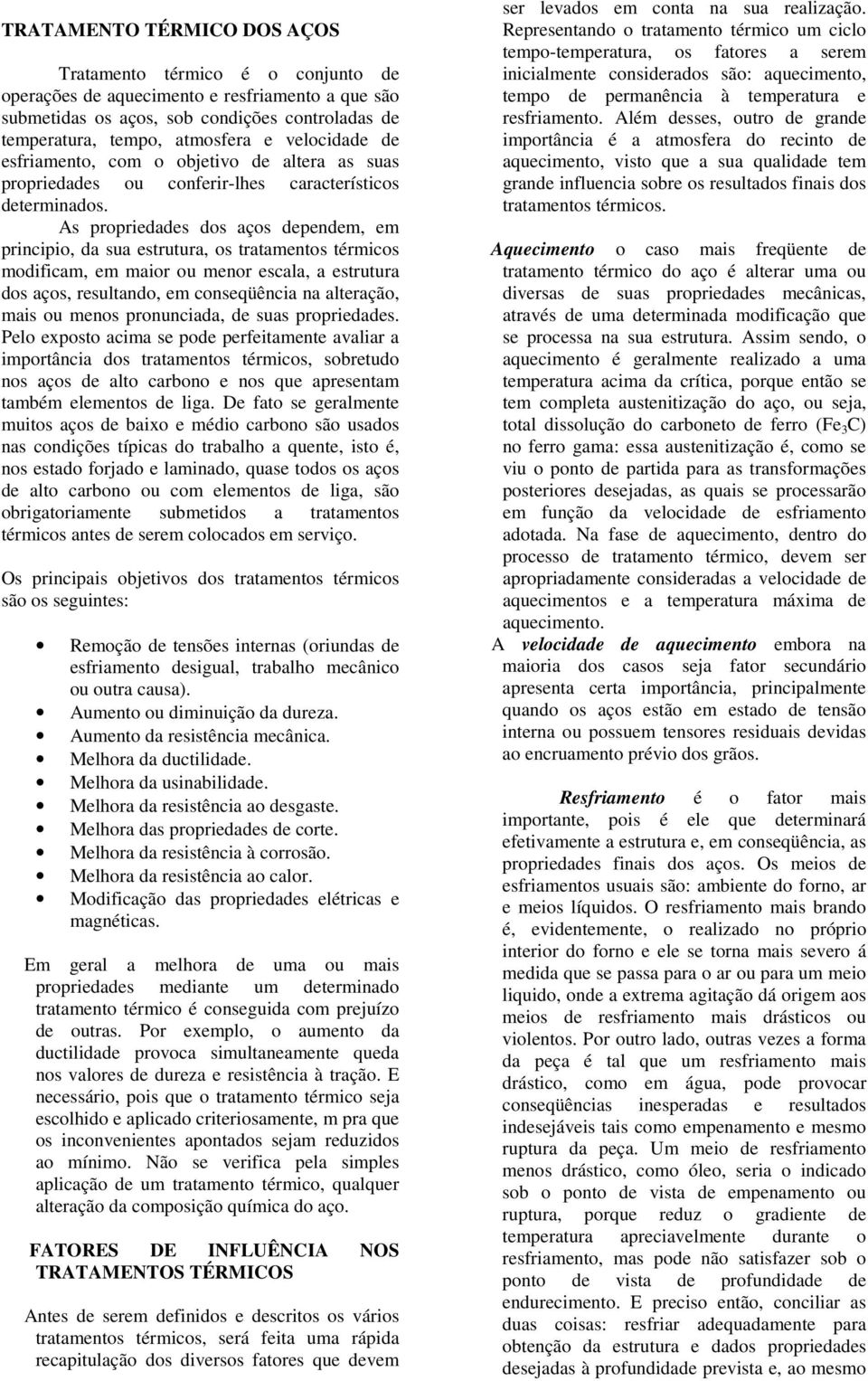 As propriedades dos aços dependem, em principio, da sua estrutura, os tratamentos térmicos modificam, em maior ou menor escala, a estrutura dos aços, resultando, em conseqüência na alteração, mais ou