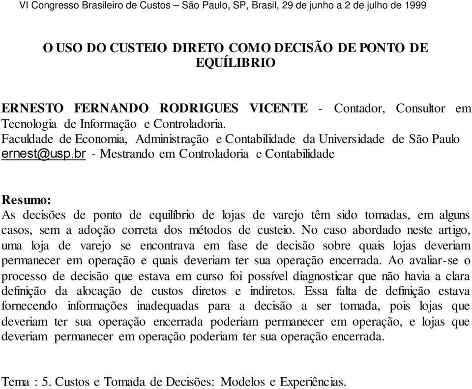 br - Mestrando em Controladoria e Contabilidade Resumo: As decisões de ponto de equilíbrio de lojas de varejo têm sido tomadas, em alguns casos, sem a adoção correta dos métodos de custeio.